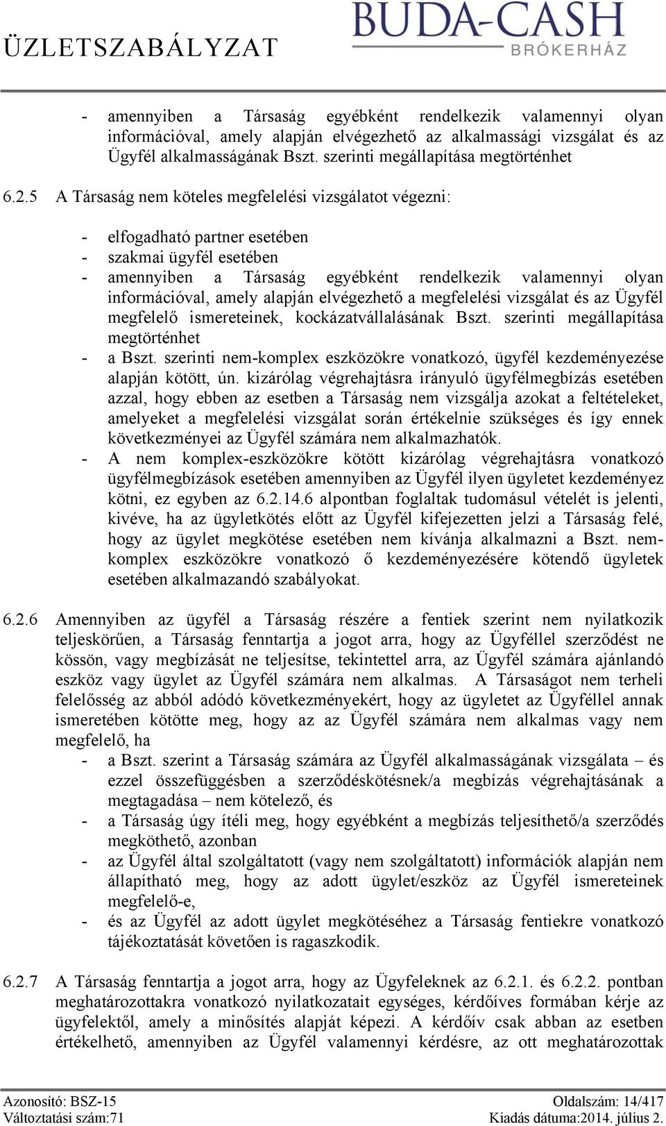 5 A Társaság nem köteles megfelelési vizsgálatot végezni: - elfogadható partner esetében - szakmai ügyfél esetében - amennyiben a Társaság egyébként rendelkezik valamennyi olyan információval, amely