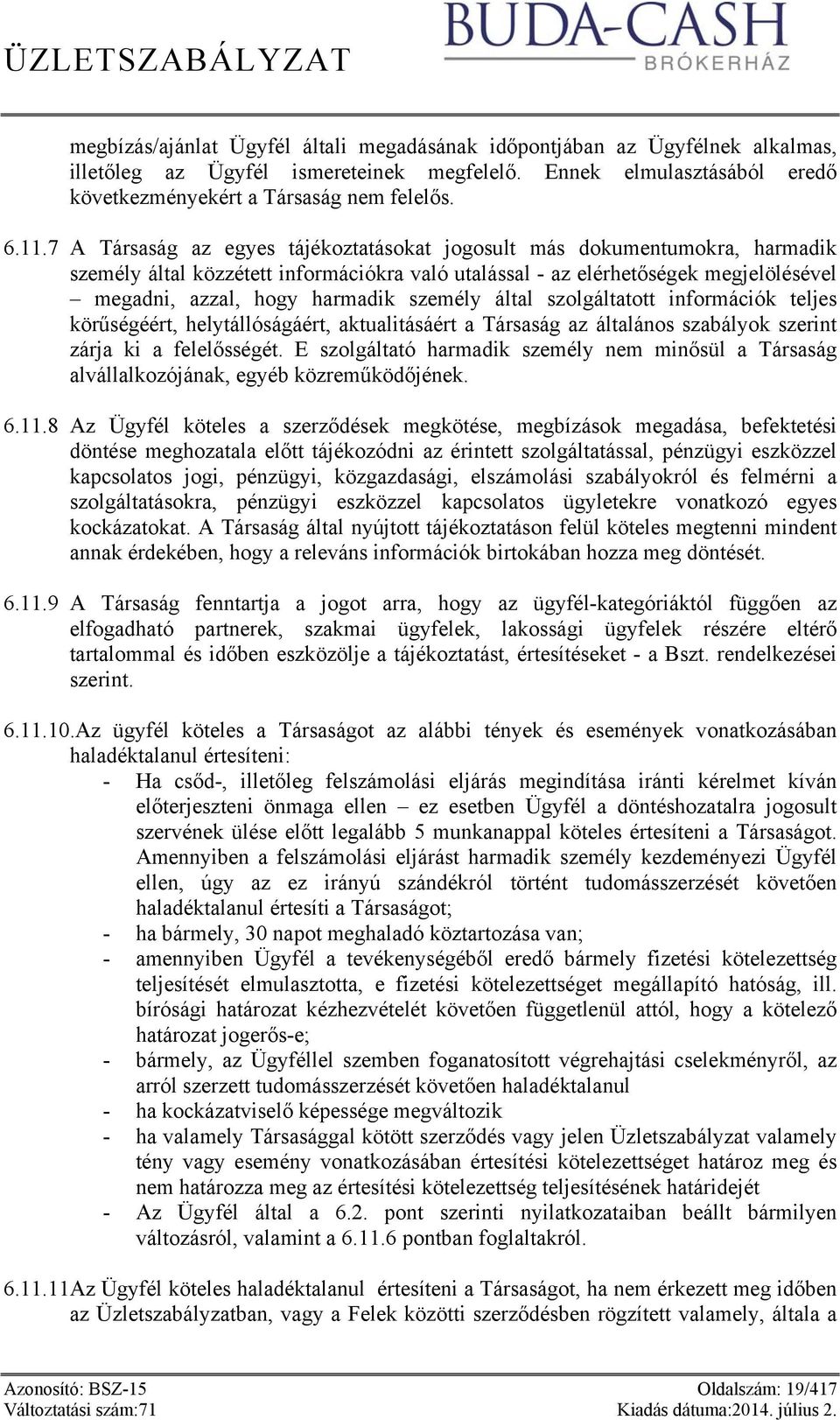 személy által szolgáltatott információk teljes körűségéért, helytállóságáért, aktualitásáért a Társaság az általános szabályok szerint zárja ki a felelősségét.