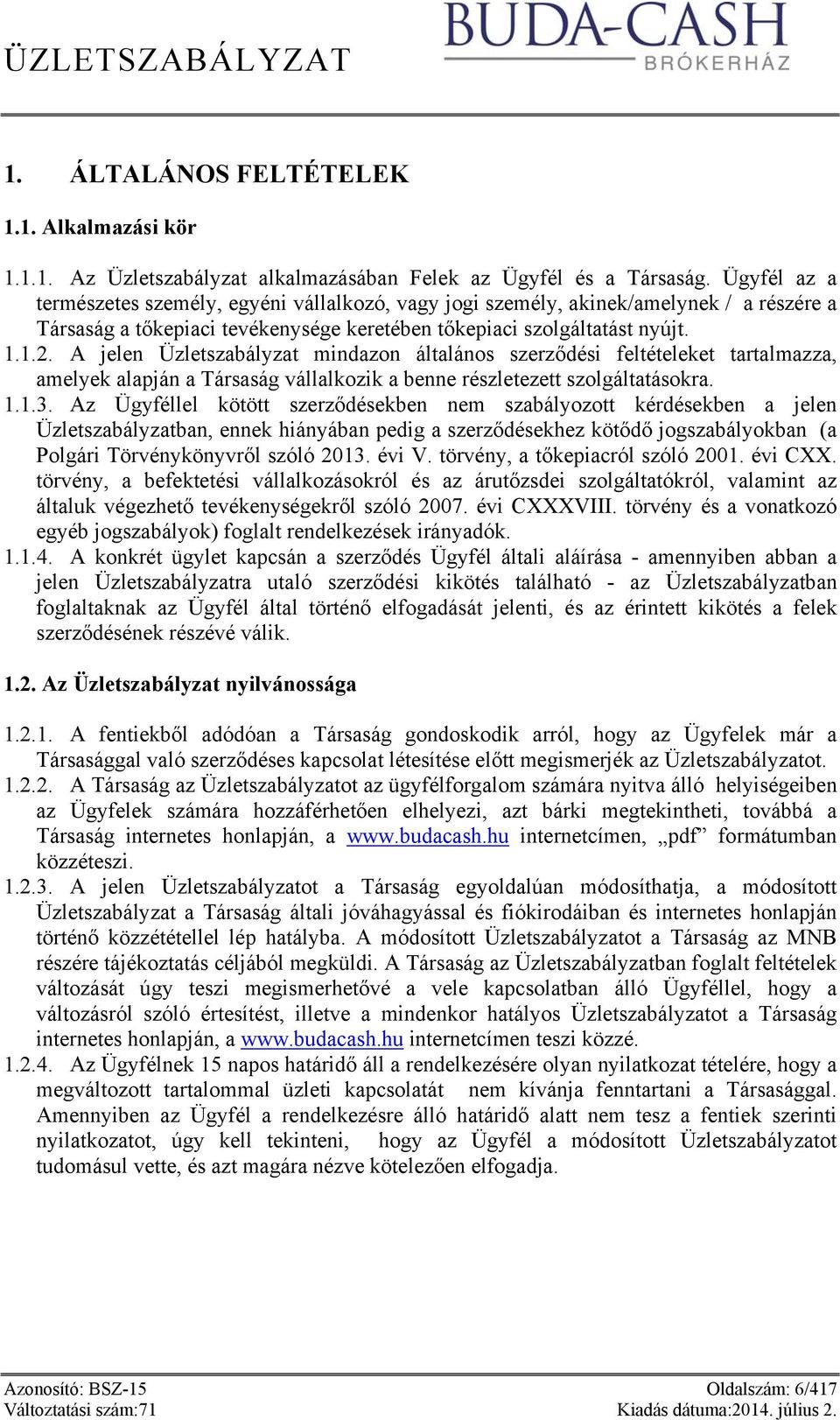 A jelen Üzletszabályzat mindazon általános szerződési feltételeket tartalmazza, amelyek alapján a Társaság vállalkozik a benne részletezett szolgáltatásokra. 1.1.3.