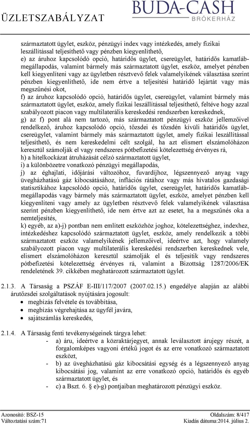 kiegyenlíthető, ide nem értve a teljesítési határidő lejártát vagy más megszűnési okot, f) az áruhoz kapcsolódó opció, határidős ügylet, csereügylet, valamint bármely más származtatott ügylet,