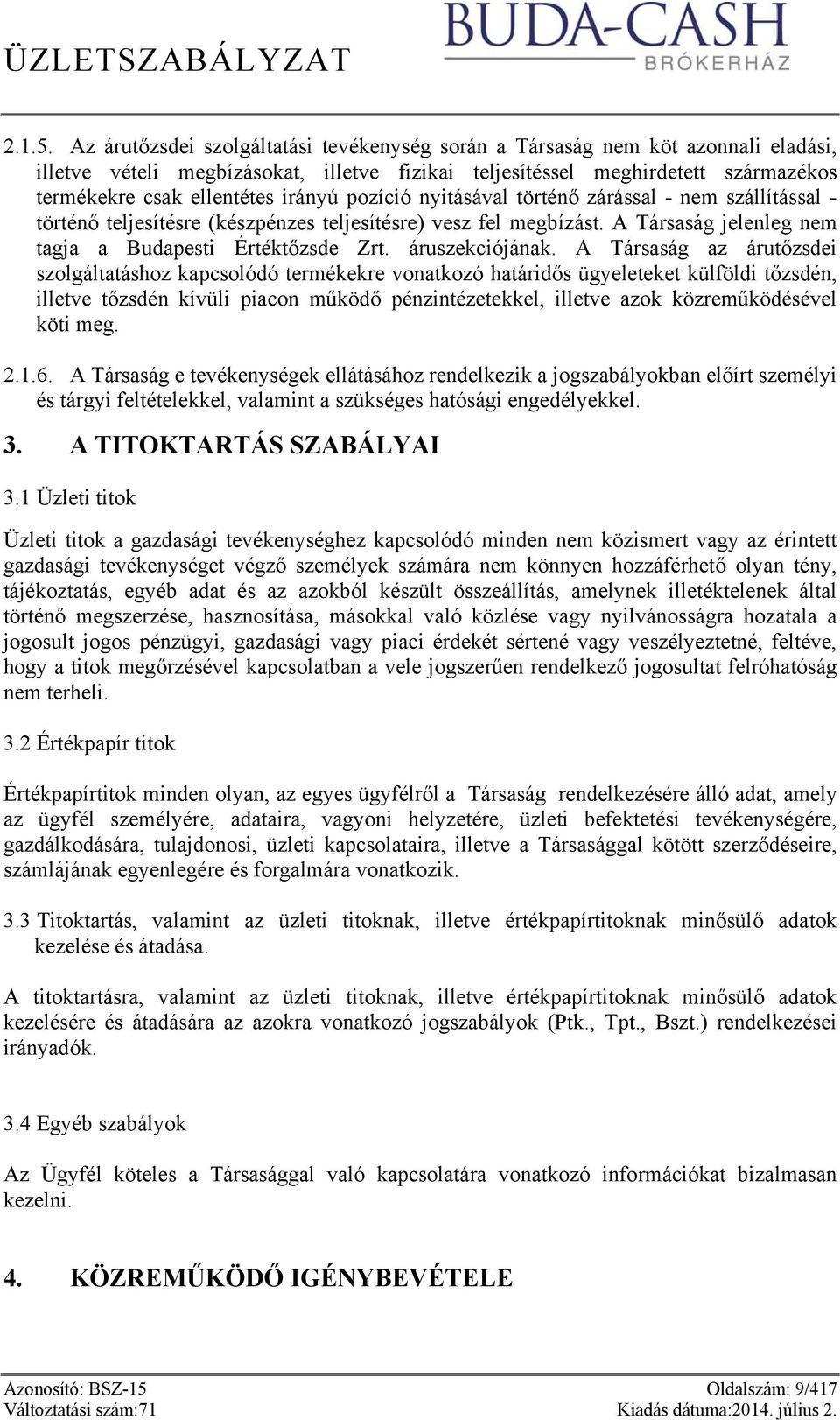 irányú pozíció nyitásával történő zárással - nem szállítással - történő teljesítésre (készpénzes teljesítésre) vesz fel megbízást. A Társaság jelenleg nem tagja a Budapesti Értéktőzsde Zrt.