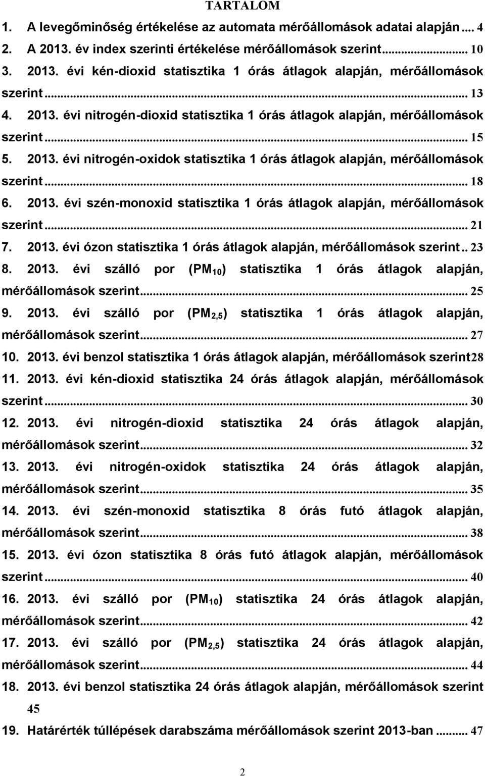 .. 2 7. 2. évi ózon statisztika órás átlagok alapján, mérőállomások szerint.. 2 8. 2. évi szálló por (PM) statisztika órás átlagok alapján, mérőállomások szerint... 25 9. 2. évi szálló por (PM2,5) statisztika órás átlagok alapján, mérőállomások szerint.