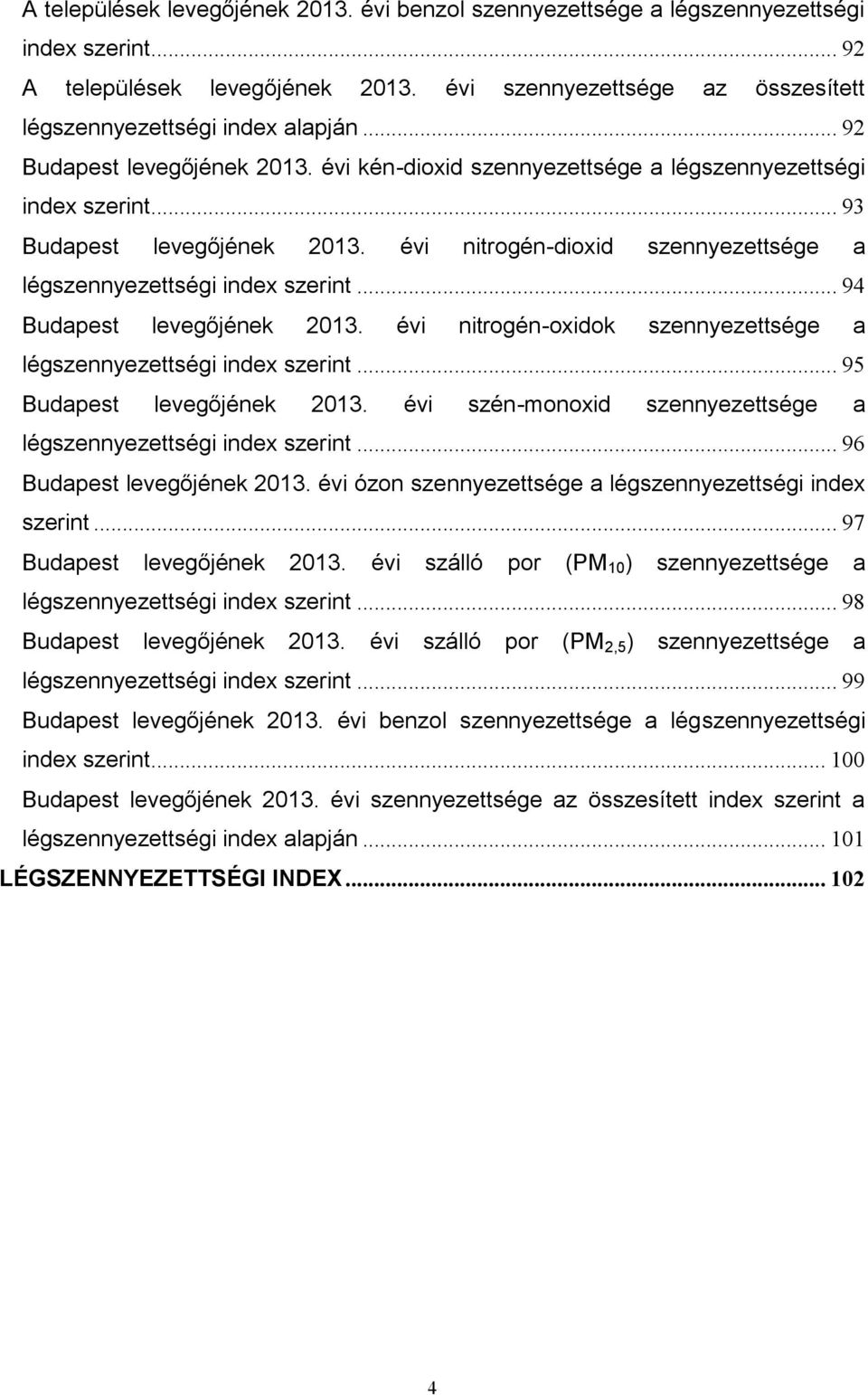 .. 94 Budapest levegőjének 2. évi nitrogén-oxidok szennyezettsége a légszennyezettségi index szerint... 95 Budapest levegőjének 2. évi szén-monoxid szennyezettsége a légszennyezettségi index szerint.