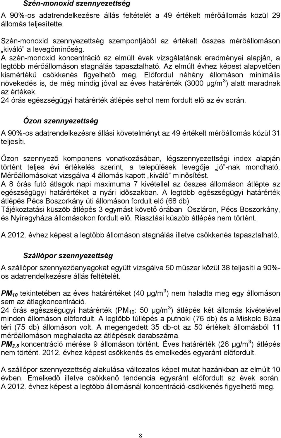 A szén-monoxid koncentráció az elmúlt évek vizsgálatának eredményei alapján, a legtöbb mérőállomáson stagnálás tapasztalható. Az elmúlt évhez képest alapvetően kismértékű csökkenés figyelhető meg.