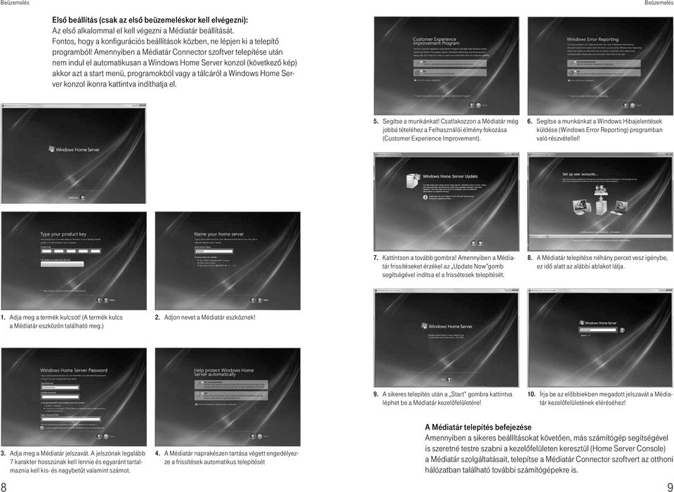 Amennyiben a Médiatár Connector szoftver telepítése után nem indul el automatikusan a Windows Home Server konzol (következô kép) akkor azt a start menü, programokból vagy a tálcáról a Windows Home