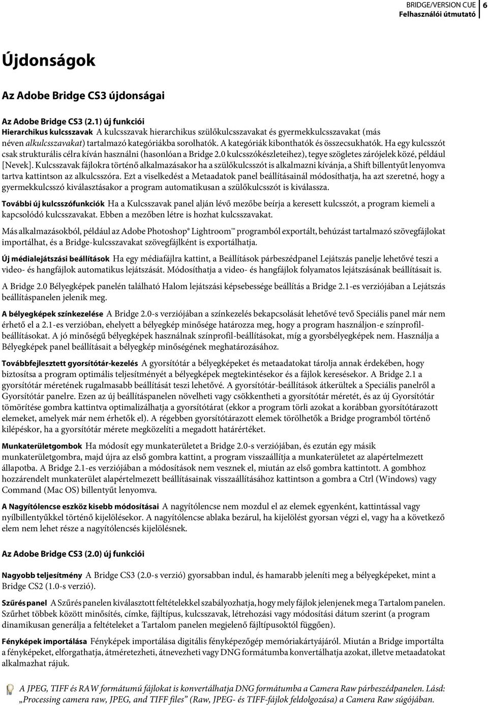 A kategóriák kibonthatók és összecsukhatók. Ha egy kulcsszót csak strukturális célra kíván használni (hasonlóan a Bridge 2.0 kulcsszókészleteihez), tegye szögletes zárójelek közé, például [Nevek].