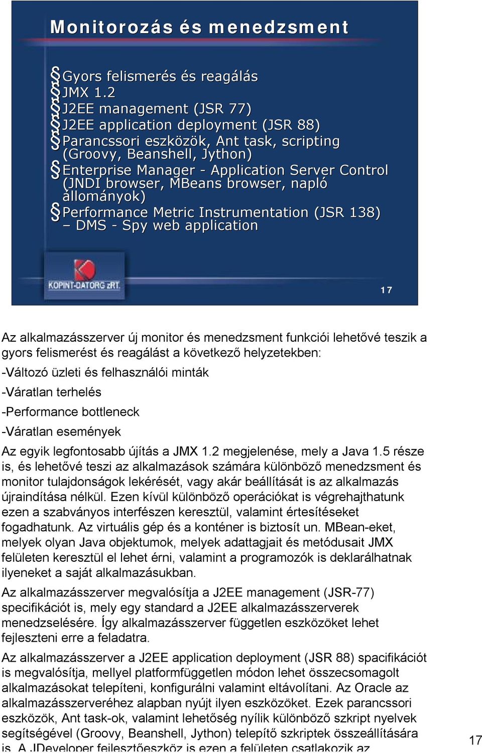 MBeans browser,, napló állományok) Performance Metric Instrumentation (JSR 138) DMS - Spy web application 17 Az alkalmazásszerver új monitor és menedzsment funkciói lehetővé teszik a gyors