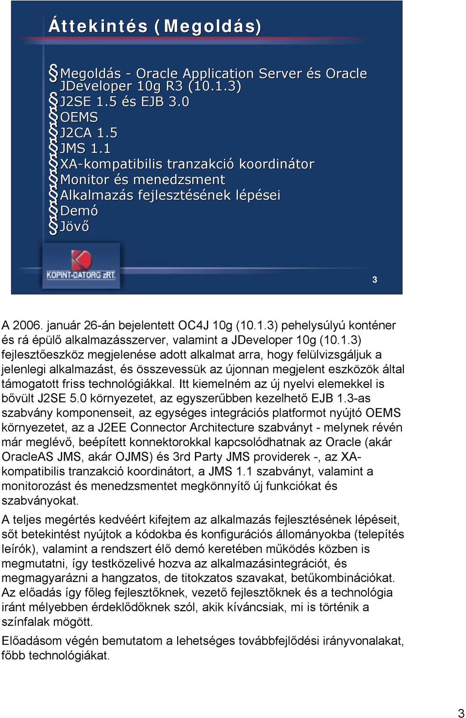 1.3) fejlesztőeszköz megjelenése adott alkalmat arra, hogy felülvizsgáljuk a jelenlegi alkalmazást, és összevessük az újonnan megjelent eszközök által támogatott friss technológiákkal.