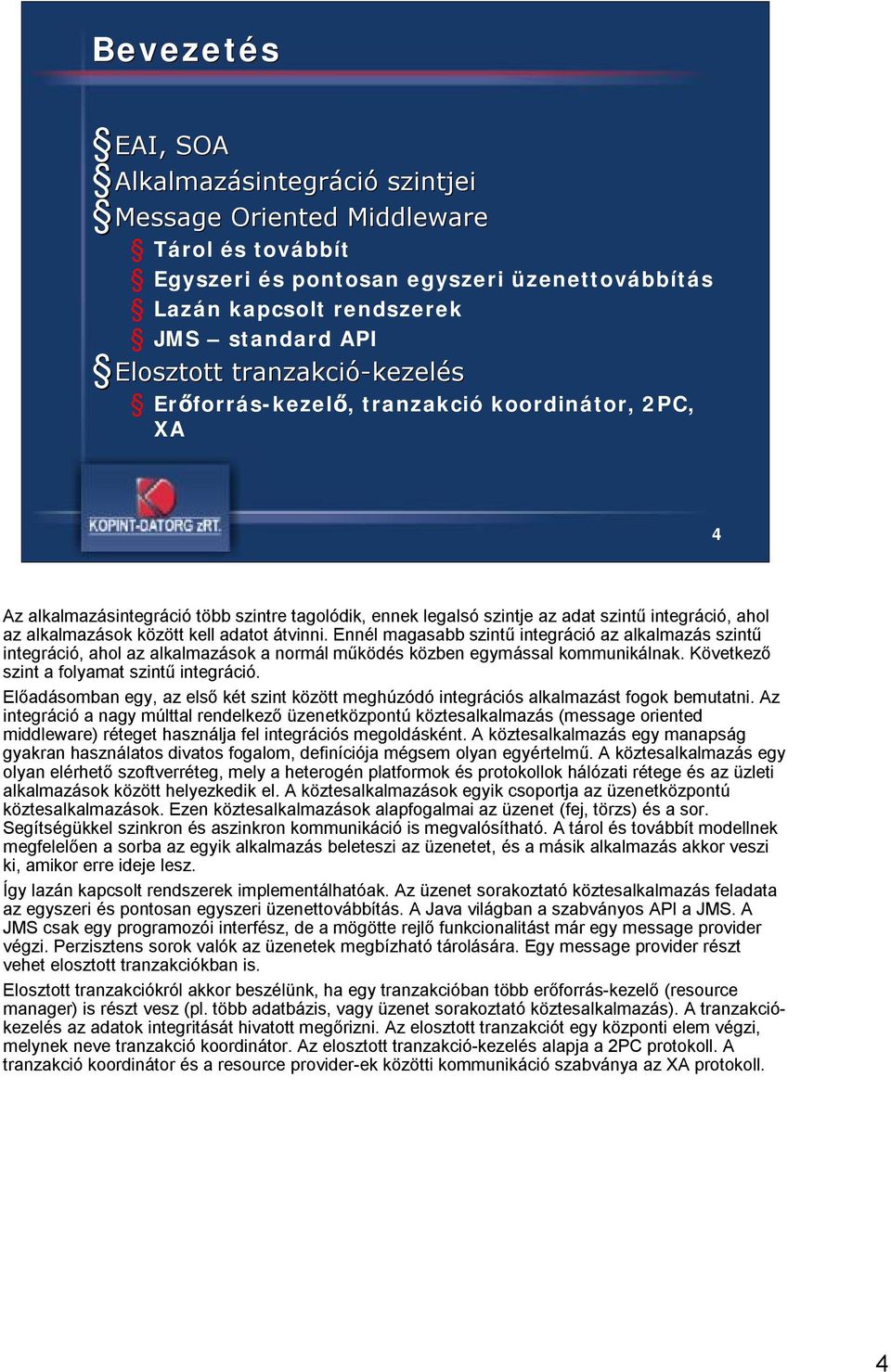 alkalmazások között kell adatot átvinni. Ennél magasabb szintű integráció az alkalmazás szintű integráció, ahol az alkalmazások a normál működés közben egymással kommunikálnak.