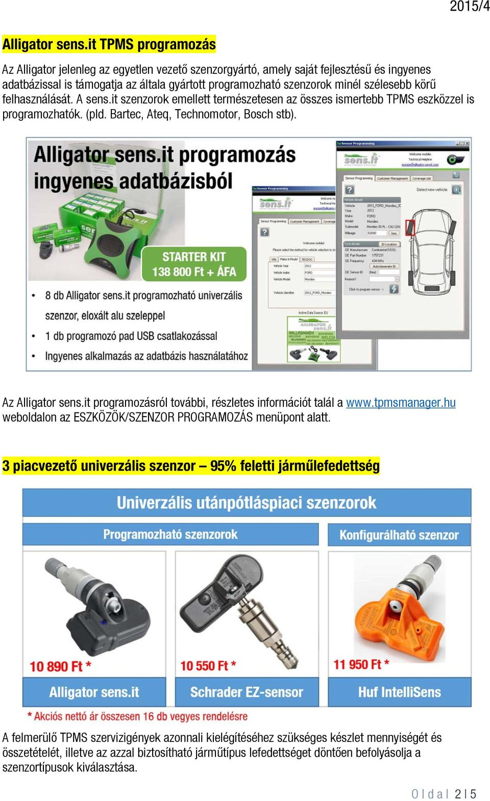 körű felhasználását. A sens.it szenzorok emellett természetesen az összes ismertebb TPMS eszközzel is programozhatók. (pld. Bartec, Ateq, Technomotor, Bosch stb).