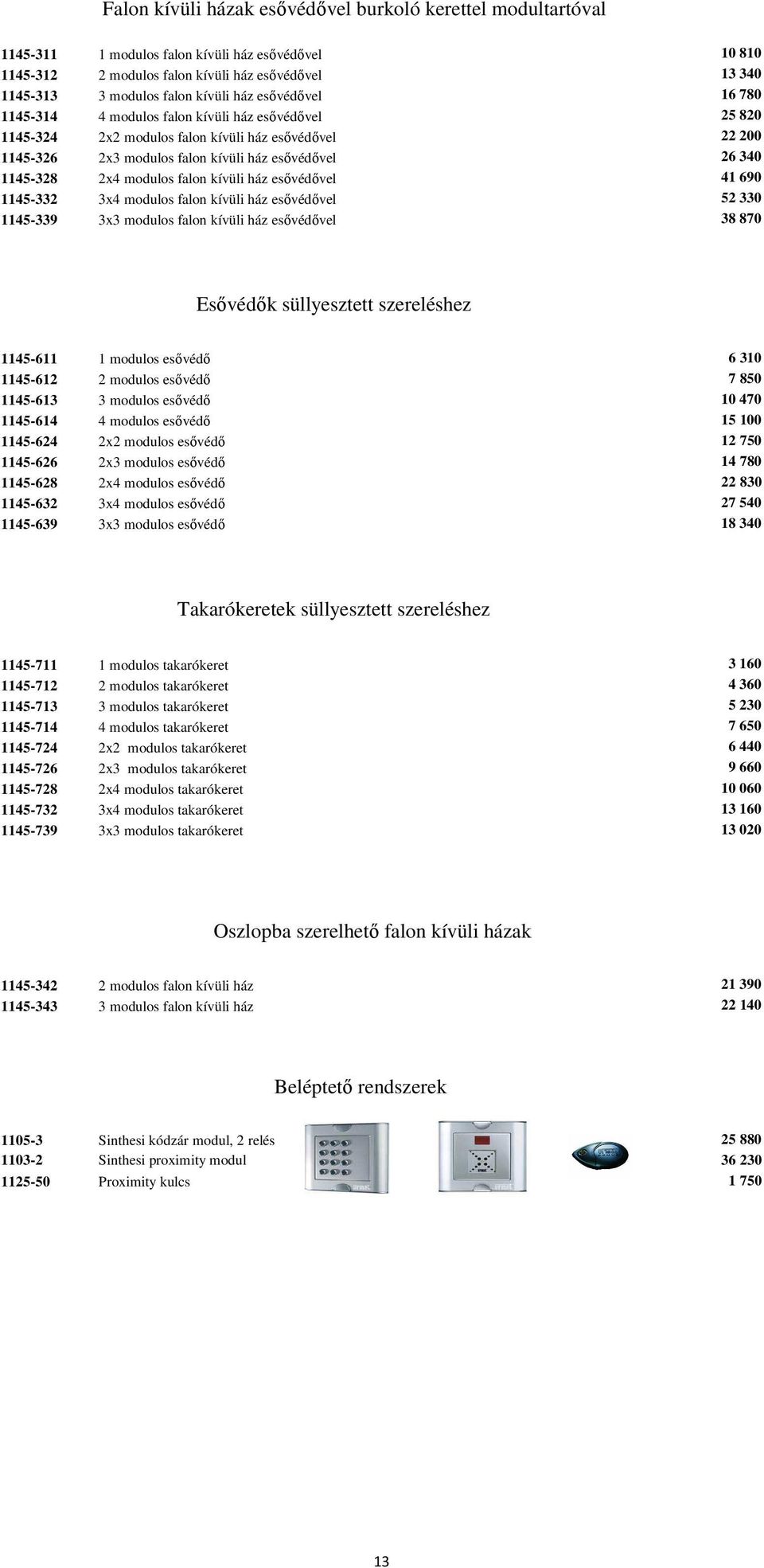 1145-328 2x4 modulos falon kívüli ház esővédővel 41 690 1145-332 3x4 modulos falon kívüli ház esővédővel 52 330 1145-339 3x3 modulos falon kívüli ház esővédővel 38 870 Esővédők süllyesztett