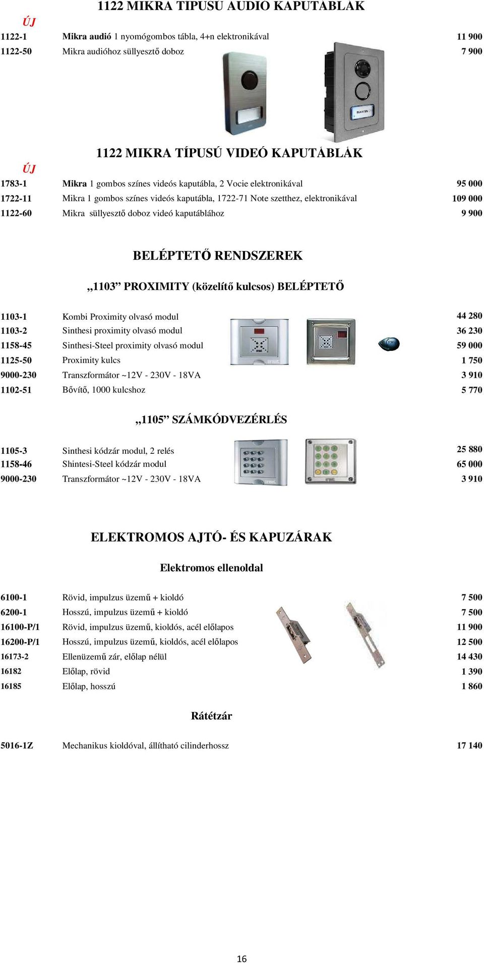 videó kaputáblához 9 900 BELÉPTETŐ RENDSZEREK 1103 PROXIMITY (közelítő kulcsos) BELÉPTETŐ 1103-1 Kombi Proximity olvasó modul 44 280 1103-2 Sinthesi proximity olvasó modul 36 230 1158-45