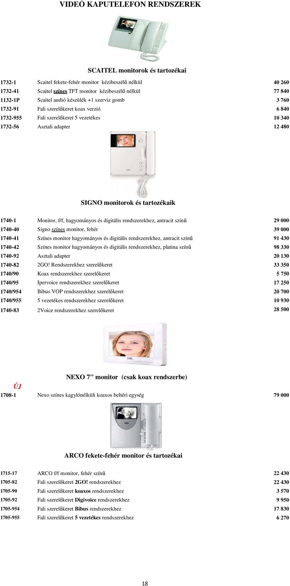 Monitor, f/f, hagyományos és digitális rendszerekhez, antracit színű 29 000 1740-40 Signo színes monitor, fehér 39 000 1740-41 Színes monitor hagyományos és digitális rendszerekhez, antracit színű 91