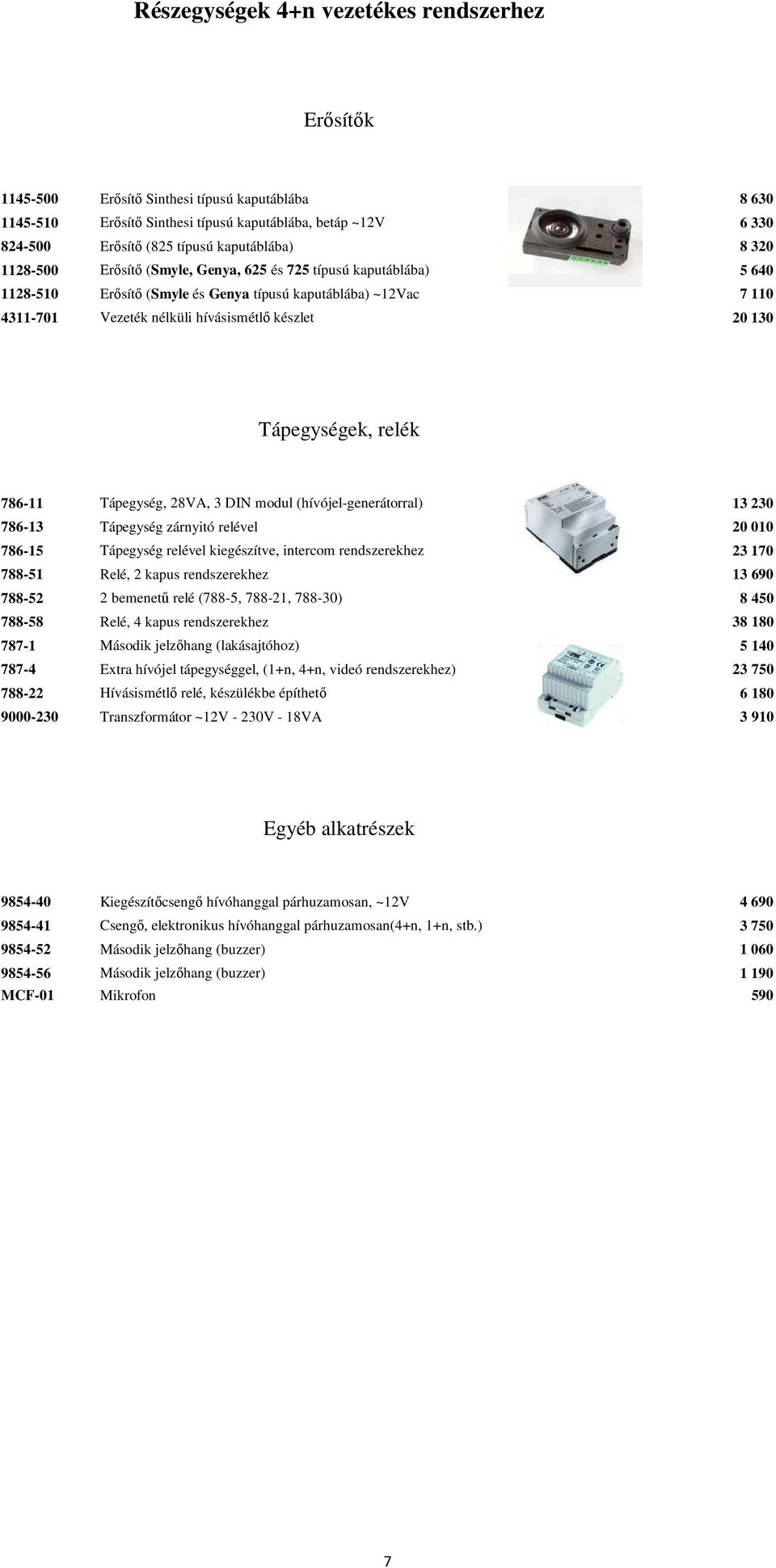 20 130 Tápegységek, relék 786-11 Tápegység, 28VA, 3 DIN modul (hívójel-generátorral) 13 230 786-13 Tápegység zárnyitó relével 20 010 786-15 Tápegység relével kiegészítve, intercom rendszerekhez 23