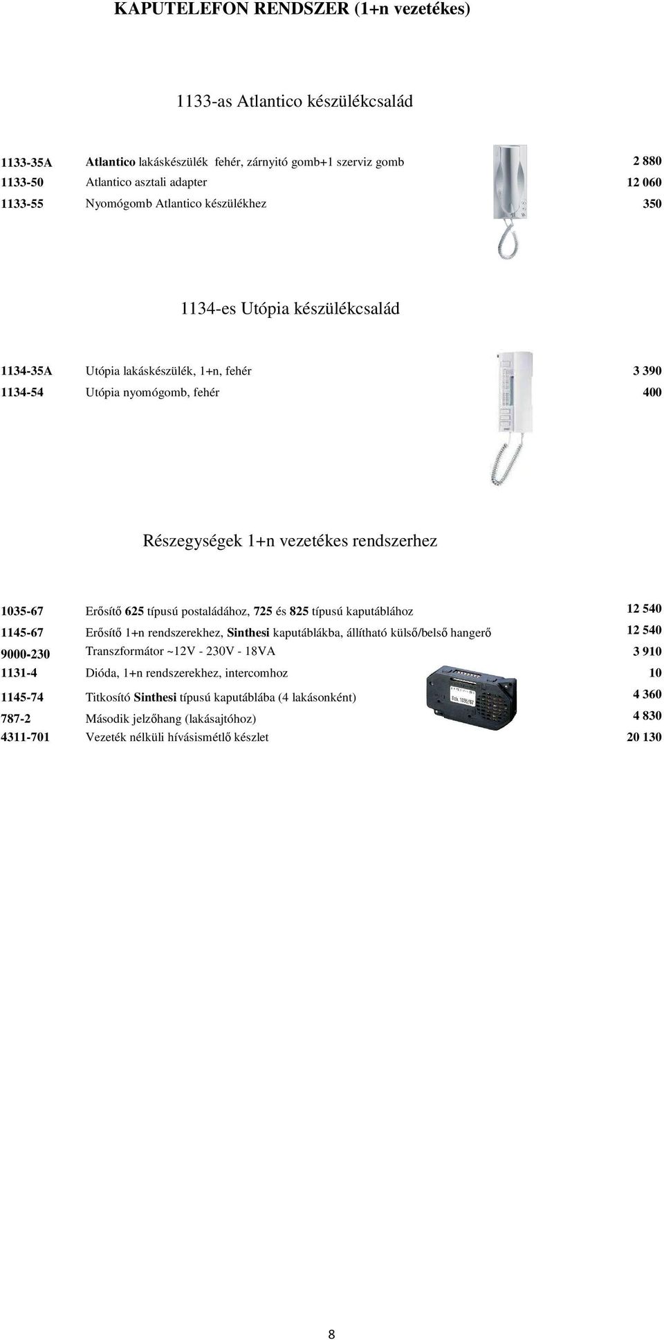 Erősítő 625 típusú postaládához, 725 és 825 típusú kaputáblához 12 540 1145-67 Erősítő 1+n rendszerekhez, Sinthesi kaputáblákba, állítható külső/belső hangerő 12 540 9000-230 Transzformátor ~12V -