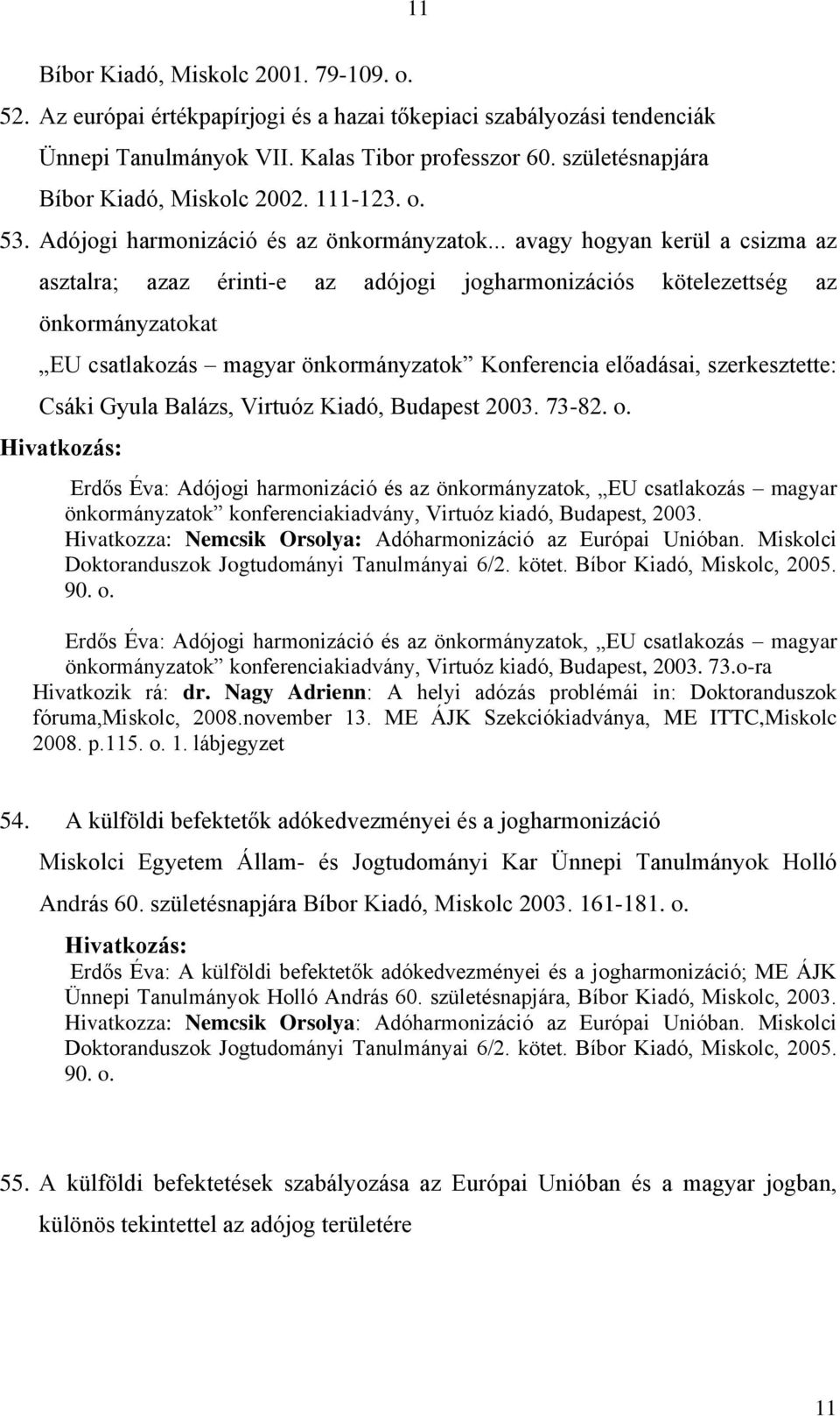 .. avagy hogyan kerül a csizma az asztalra; azaz érinti-e az adójogi jogharmonizációs kötelezettség az önkormányzatokat EU csatlakozás magyar önkormányzatok Konferencia előadásai, szerkesztette: