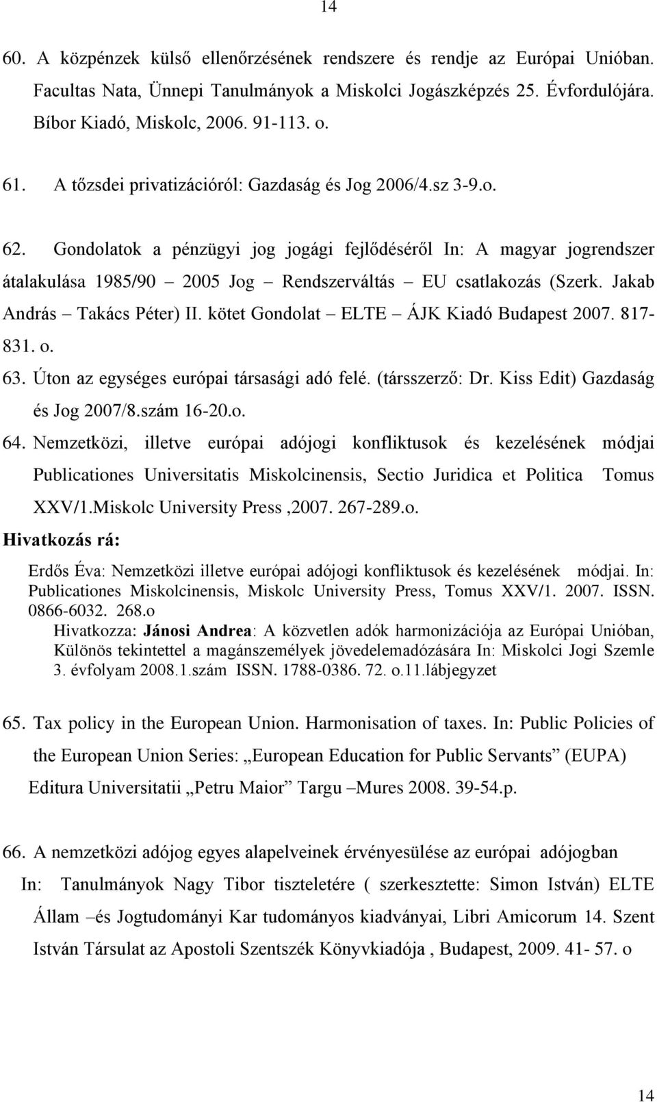 Gondolatok a pénzügyi jog jogági fejlődéséről In: A magyar jogrendszer átalakulása 1985/90 2005 Jog Rendszerváltás EU csatlakozás (Szerk. Jakab András Takács Péter) II.