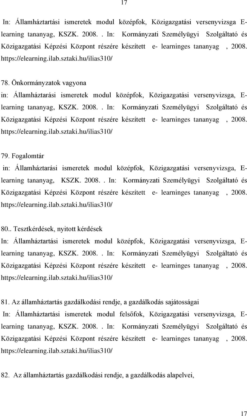 Fogalomtár in: Államháztarási ismeretek modul középfok, Közigazgatási versenyvizsga, E- learning tananyag, KSZK. 2008.. In: Kormányzati Személyügyi Szolgáltató és 80.