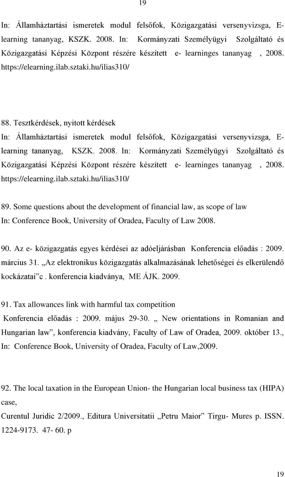 Some questions about the development of financial law, as scope of law In: Conference Book, University of Oradea, Faculty of Law 2008. 90.