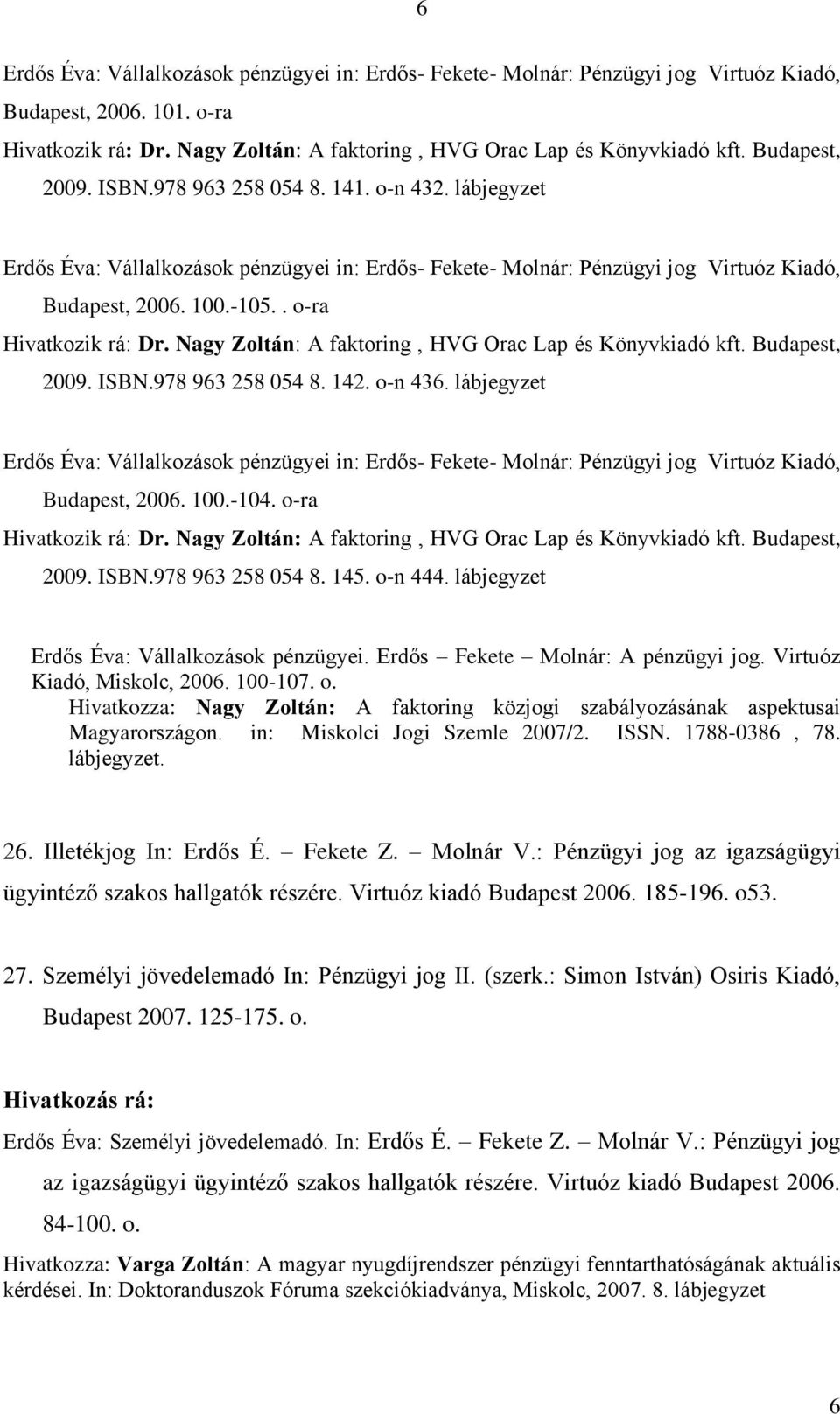 . o-ra Hivatkozik rá: Dr. Nagy Zoltán: A faktoring, HVG Orac Lap és Könyvkiadó kft. Budapest, 2009. ISBN.978 963 258 054 8. 142. o-n 436.