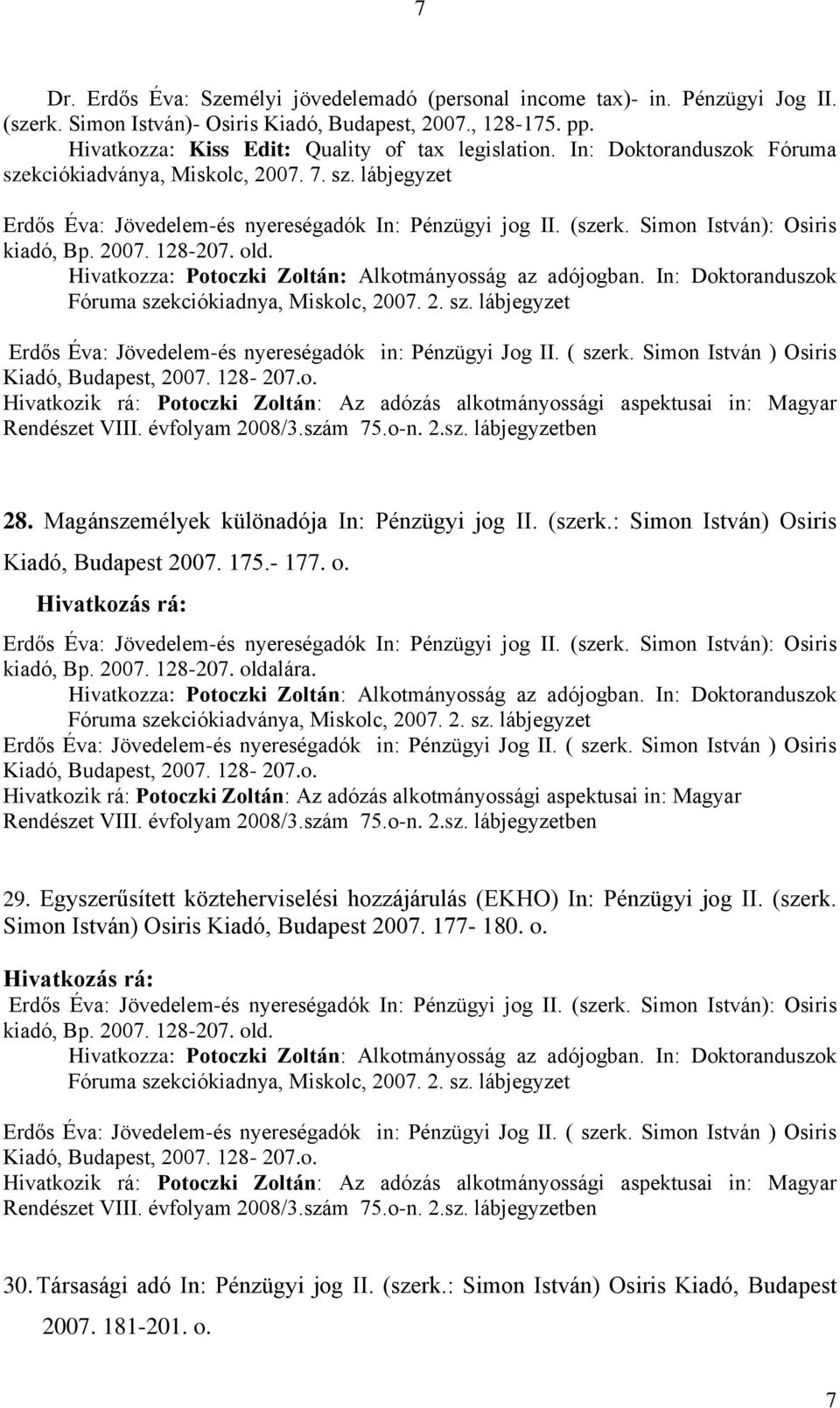 Hivatkozza: Potoczki Zoltán: Alkotmányosság az adójogban. In: Doktoranduszok Fóruma szekciókiadnya, Miskolc, 2007. 2. sz. lábjegyzet Erdős Éva: Jövedelem-és nyereségadók in: Pénzügyi Jog II. ( szerk.