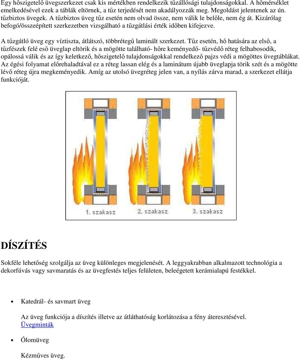 Kizárólag befogó/összeépített szerkezetben vizsgálható a tűzgátlási érték időben kifejezve. A tűzgátló üveg egy víztiszta, átlátszó, többrétegű laminált szerkezet.