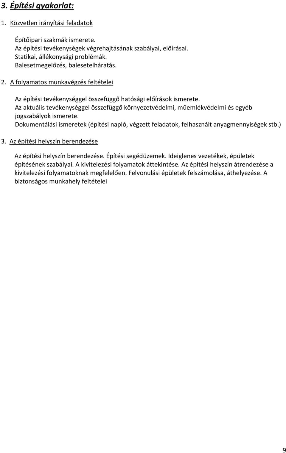 Az aktuális tevékenységgel összefüggő környezetvédelmi, műemlékvédelmi és egyéb jogszabályok ismerete. Dokumentálási ismeretek (építési napló, végzett feladatok, felhasznált anyagmennyiségek stb.) 3.