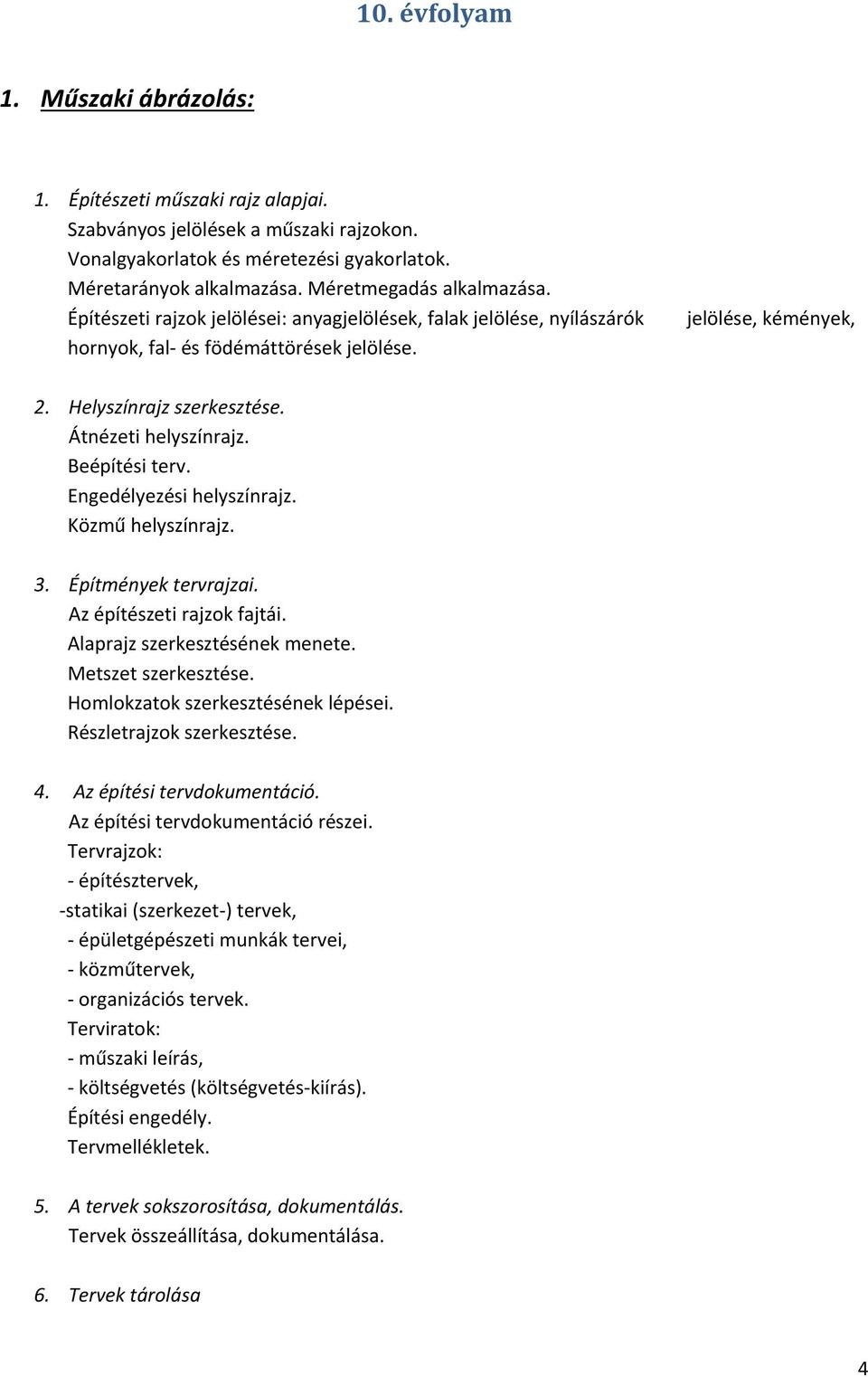 Átnézeti helyszínrajz. Beépítési terv. Engedélyezési helyszínrajz. Közmű helyszínrajz. 3. Építmények tervrajzai. Az építészeti rajzok fajtái. Alaprajz szerkesztésének menete. Metszet szerkesztése.