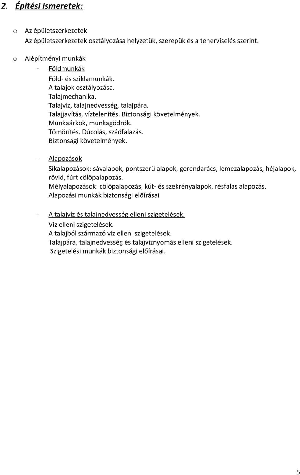 Biztonsági követelmények. - Alapozások Síkalapozások: sávalapok, pontszerű alapok, gerendarács, lemezalapozás, héjalapok, rövid, fúrt cölöpalapozás.