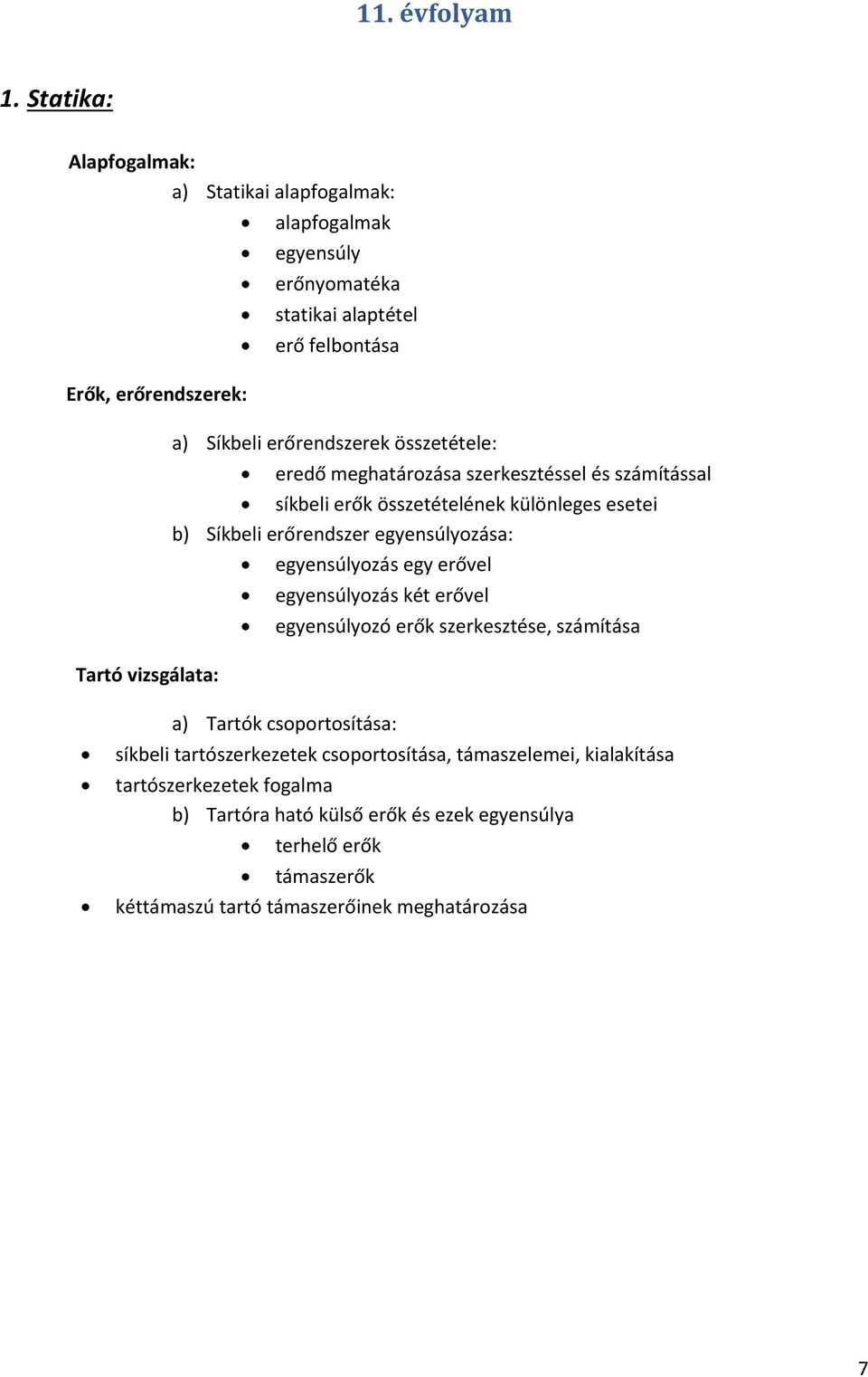 erőrendszerek összetétele: eredő meghatározása szerkesztéssel és számítással síkbeli erők összetételének különleges esetei b) Síkbeli erőrendszer egyensúlyozása: