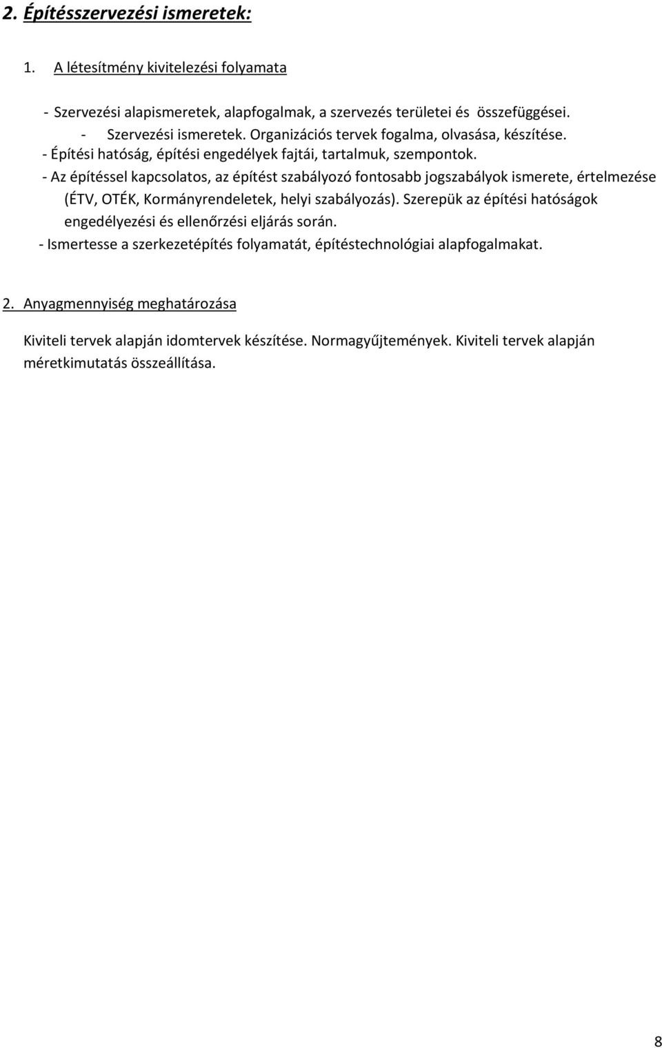 - Az építéssel kapcsolatos, az építést szabályozó fontosabb jogszabályok ismerete, értelmezése (ÉTV, OTÉK, Kormányrendeletek, helyi szabályozás).