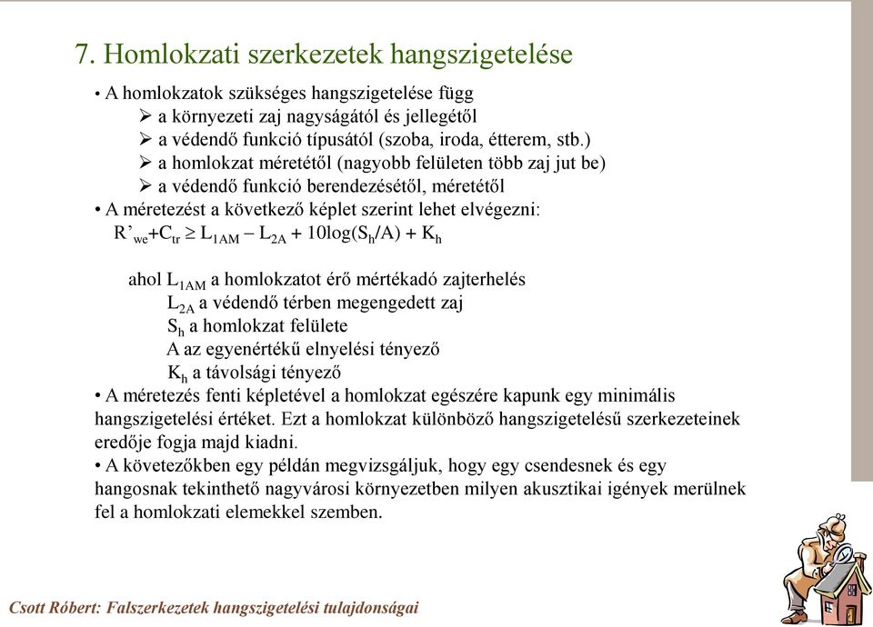 + K h ahol L 1AM a homlokzatot érő mértékadó zajterhelés L 2A a védendő térben megengedett zaj S h a homlokzat felülete A az egyenértékű elnyelési tényező K h a távolsági tényező A méretezés fenti