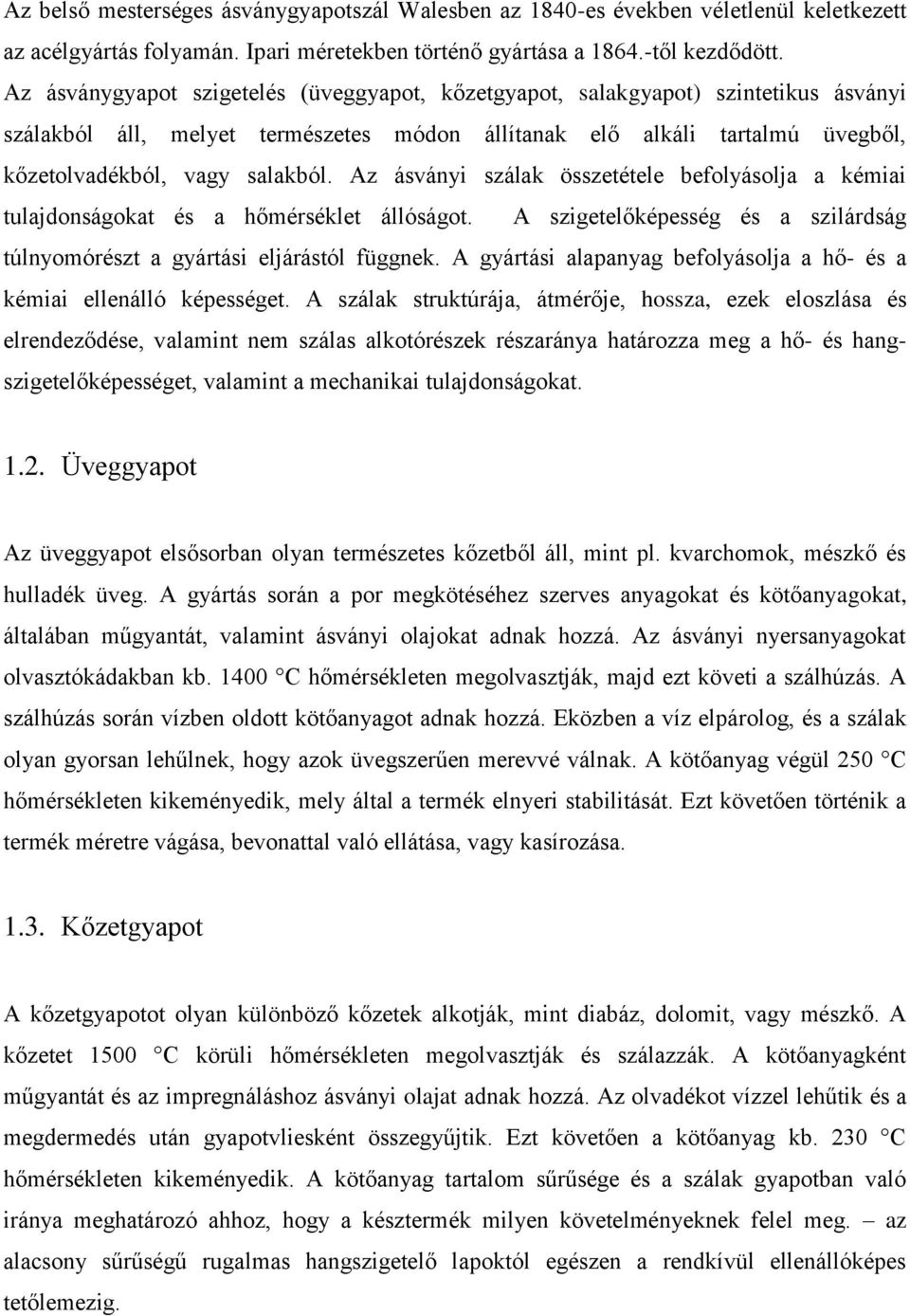 Az ásványi szálak összetétele befolyásolja a kémiai tulajdonságokat és a hőmérséklet állóságot. A szigetelőképesség és a szilárdság túlnyomórészt a gyártási eljárástól függnek.