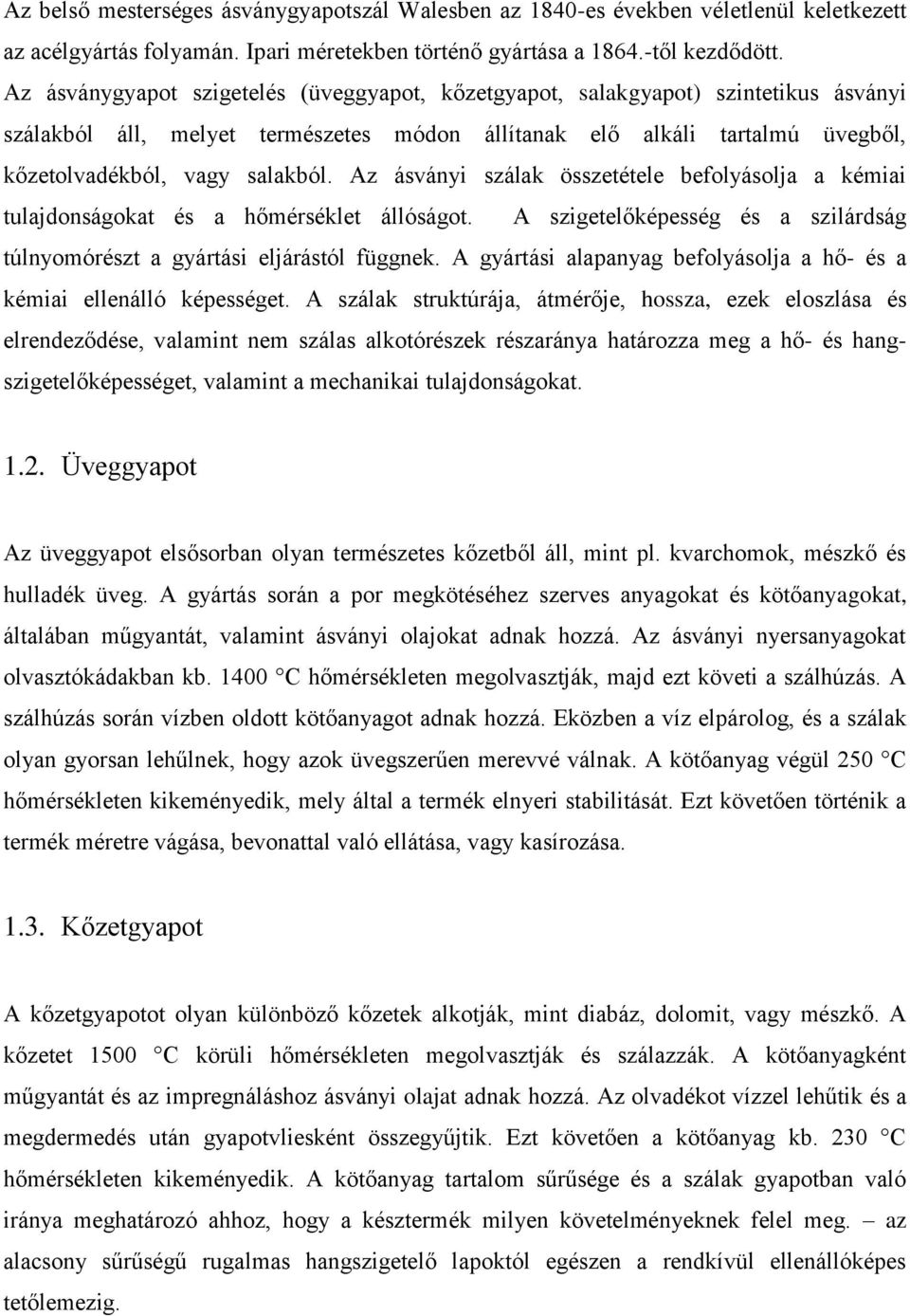 Az ásványi szálak összetétele befolyásolja a kémiai tulajdonságokat és a hőmérséklet állóságot. A szigetelőképesség és a szilárdság túlnyomórészt a gyártási eljárástól függnek.