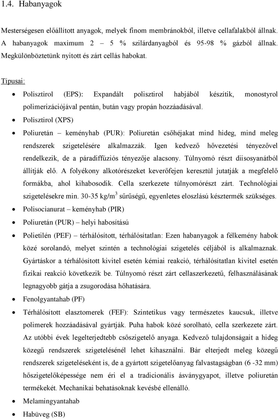 Polisztirol (XPS) Poliuretán keményhab (PUR): Poliuretán csőhéjakat mind hideg, mind meleg rendszerek szigetelésére alkalmazzák.