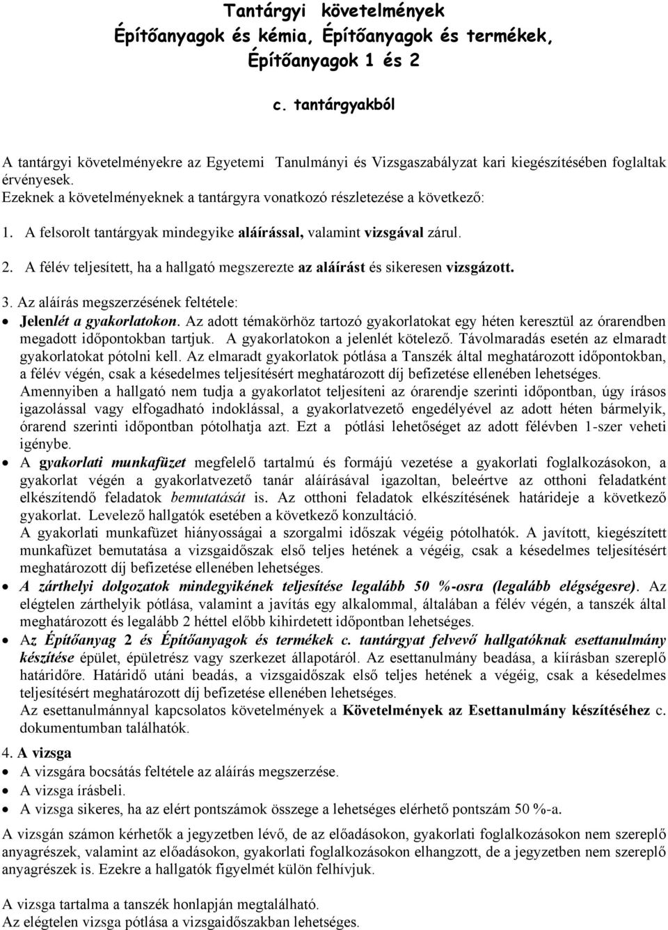 Ezeknek a követelményeknek a tantárgyra vonatkozó részletezése a következő: 1. A felsorolt tantárgyak mindegyike aláírással, valamint vizsgával zárul. 2.