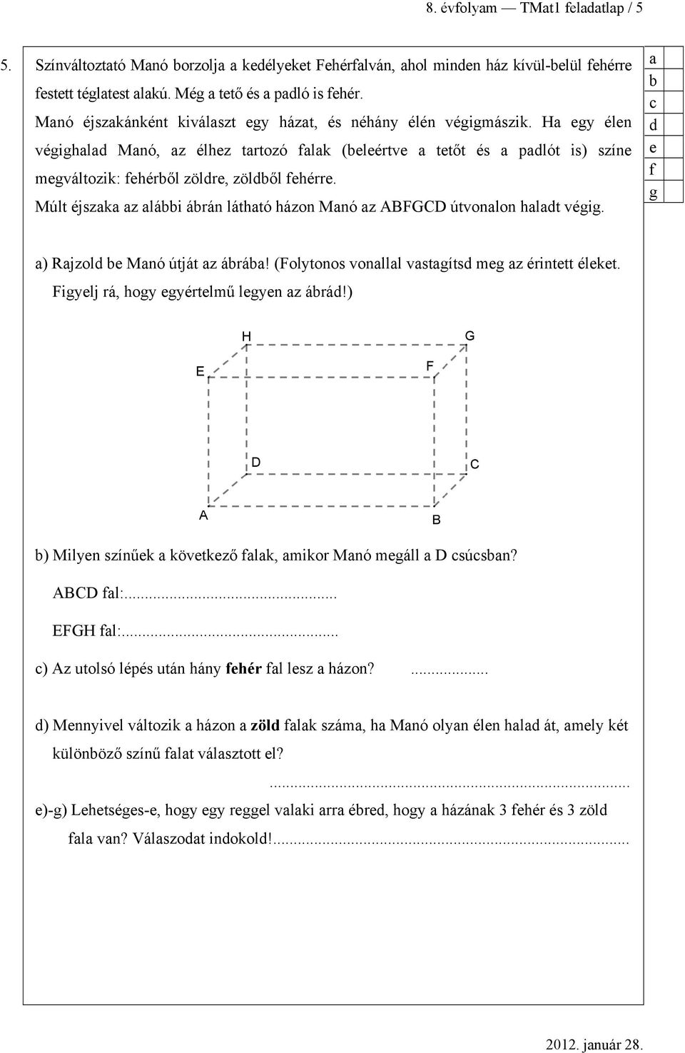 Múlt éjszk z lái árán láthtó házon Mnó z ABFGCD útvonlon hldt végig. d e f g ) Rjzold e Mnó útját z árá! (Folytonos vonlll vstgítsd meg z érintett éleket. Figyelj rá, hogy egyértelmű legyen z árád!