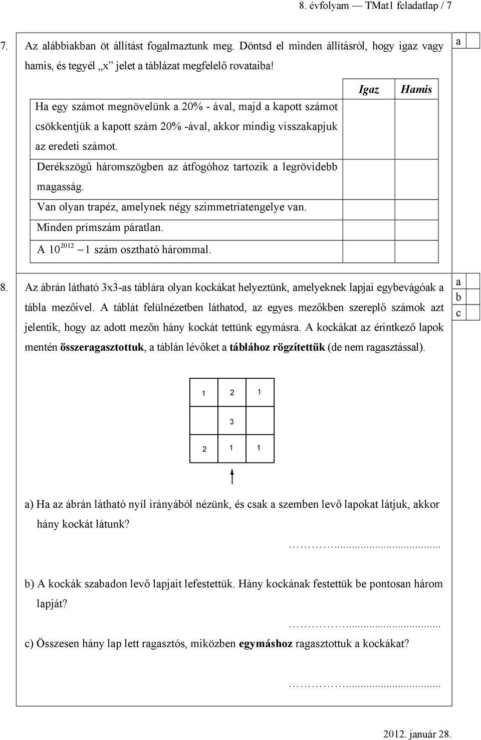 Vn olyn trpéz, melynek négy szimmetritengelye vn. Minden prímszám pártln. A 10 2012 1 szám oszthtó háromml. Igz Hmis 8.