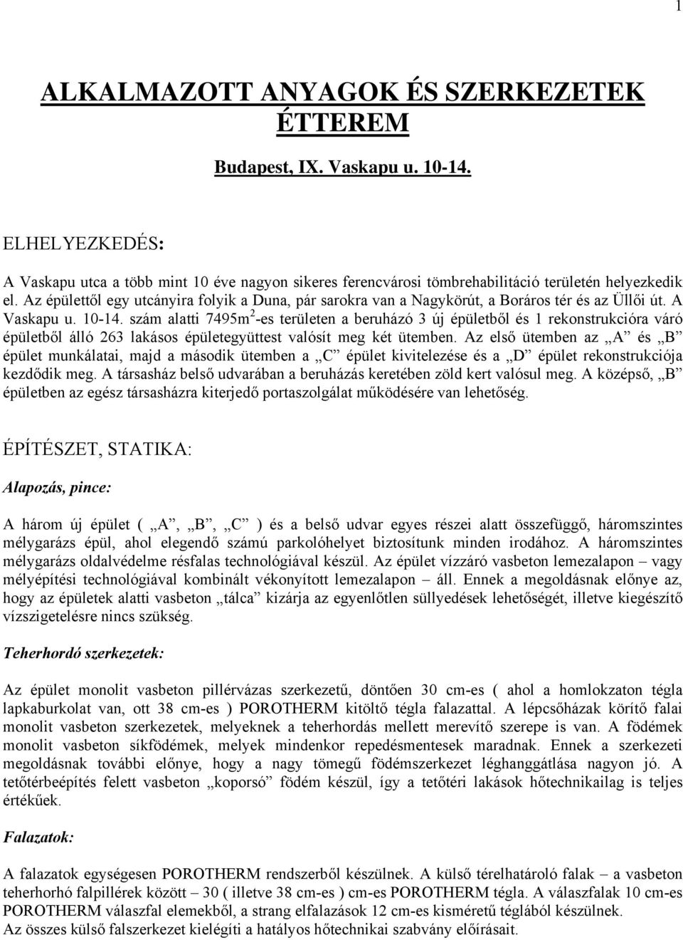 szám alatti 7495m 2 -es területen a beruházó 3 új épületből és 1 rekonstrukcióra váró épületből álló 263 lakásos épületegyüttest valósít meg két ütemben.