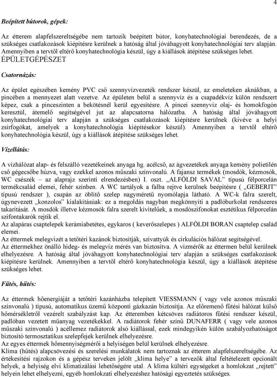 ÉPÜLETGÉPÉSZET Csatornázás: Az épület egészében kemény PVC cső szennyvízvezeték rendszer készül, az emeleteken aknákban, a pincében a mennyezet alatt vezetve.