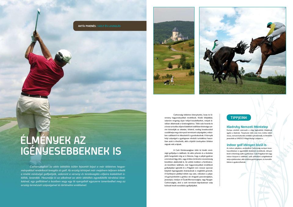 Használja ki az alkalmat az aktív időtöltés egyedülálló társítású kínálatával, egy golfütővel a kezében vagy egy ló nyergéből egyszerre ismerkedhet meg az ország természeti szépségeivel és történelmi