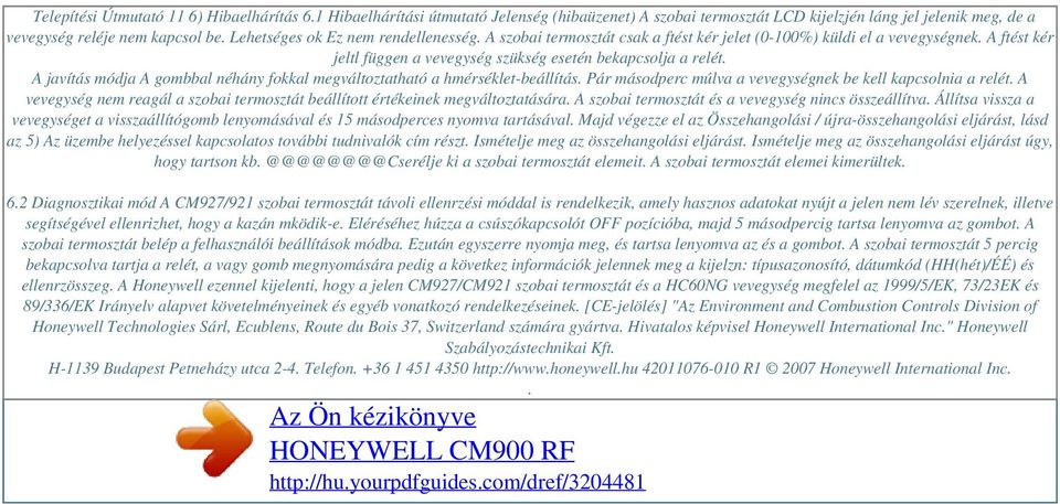 A szobai termosztát csak a ftést kér jelet (0-100%) küldi el a vevegységnek. A ftést kér jeltl függen a vevegység szükség esetén bekapcsolja a relét.