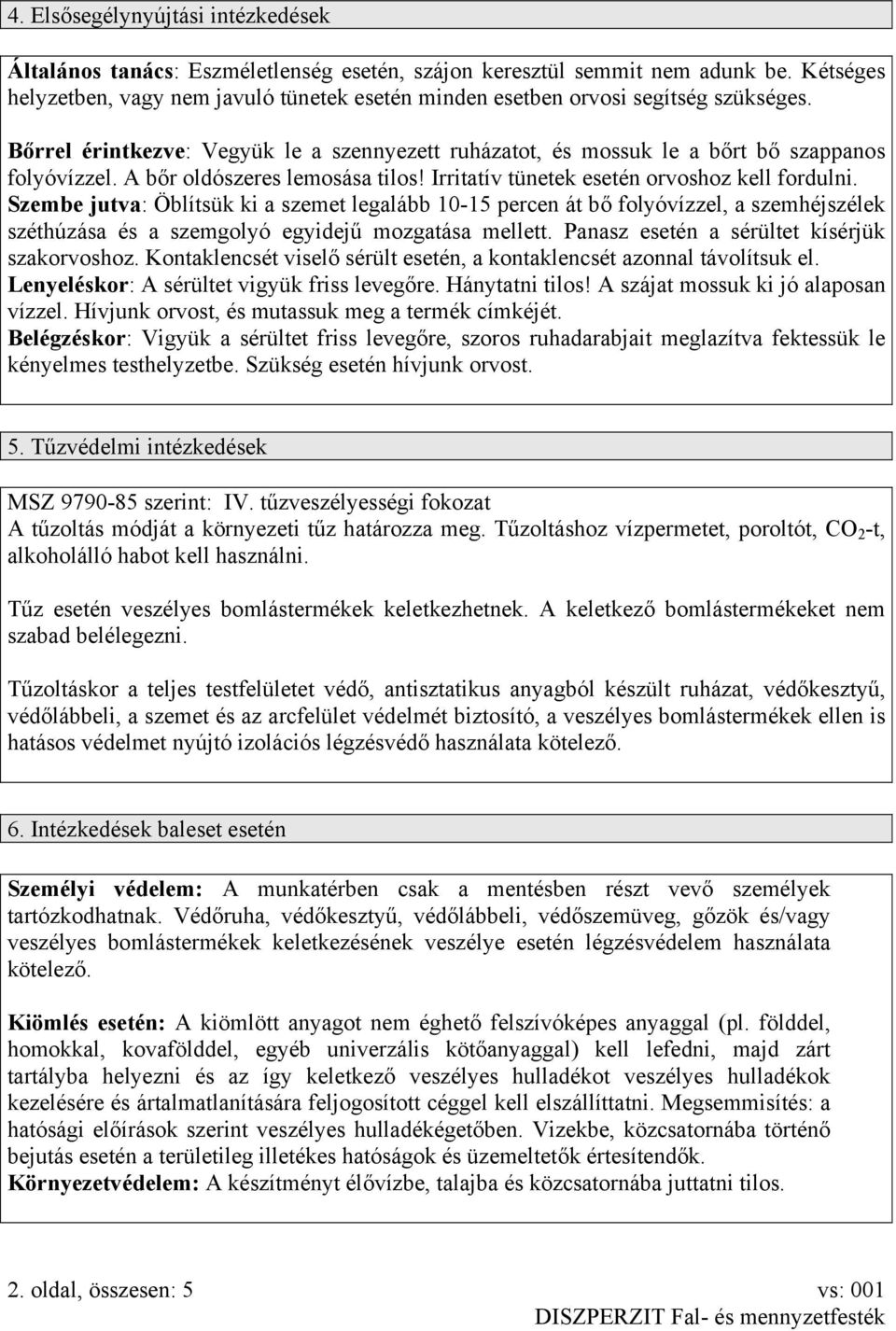 A bőr oldószeres lemosása tilos! Irritatív tünetek esetén orvoshoz kell fordulni.