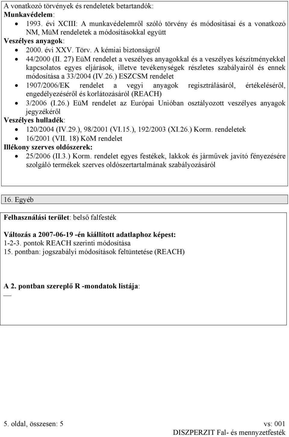 27) EüM rendelet a veszélyes anyagokkal és a veszélyes készítményekkel kapcsolatos egyes eljárások, illetve tevékenységek részletes szabályairól és ennek módosítása a 33/2004 (IV.26.