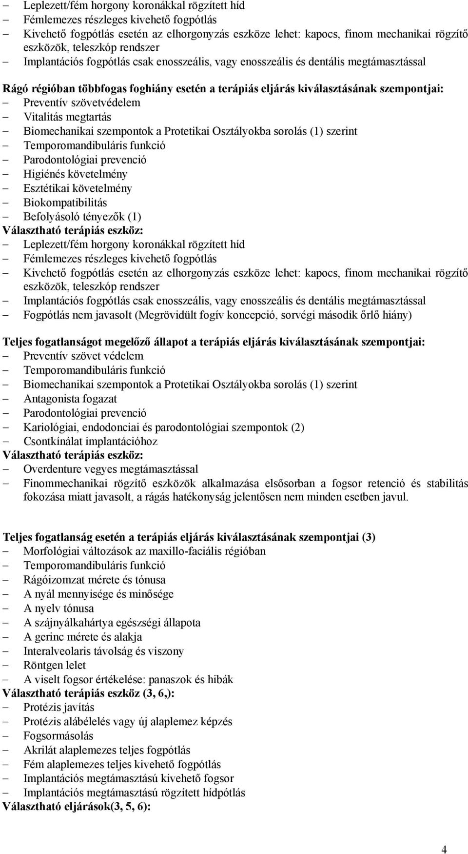 szövetvédelem Vitalitás megtartás Biomechanikai szempontok a Protetikai Osztályokba sorolás (1) szerint Temporomandibuláris funkció Parodontológiai prevenció Higiénés követelmény Esztétikai