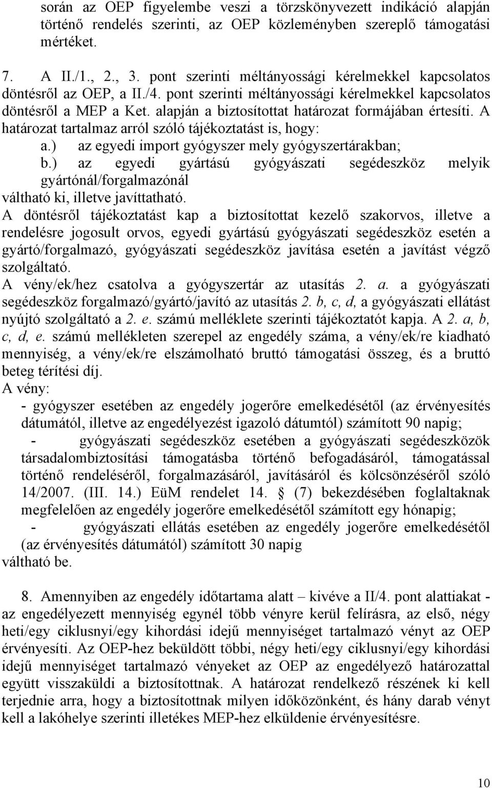 alapján a biztosítottat határozat formájában értesíti. A határozat tartalmaz arról szóló tájékoztatást is, hogy: a.) az egyedi import gyógyszer mely gyógyszertárakban; b.