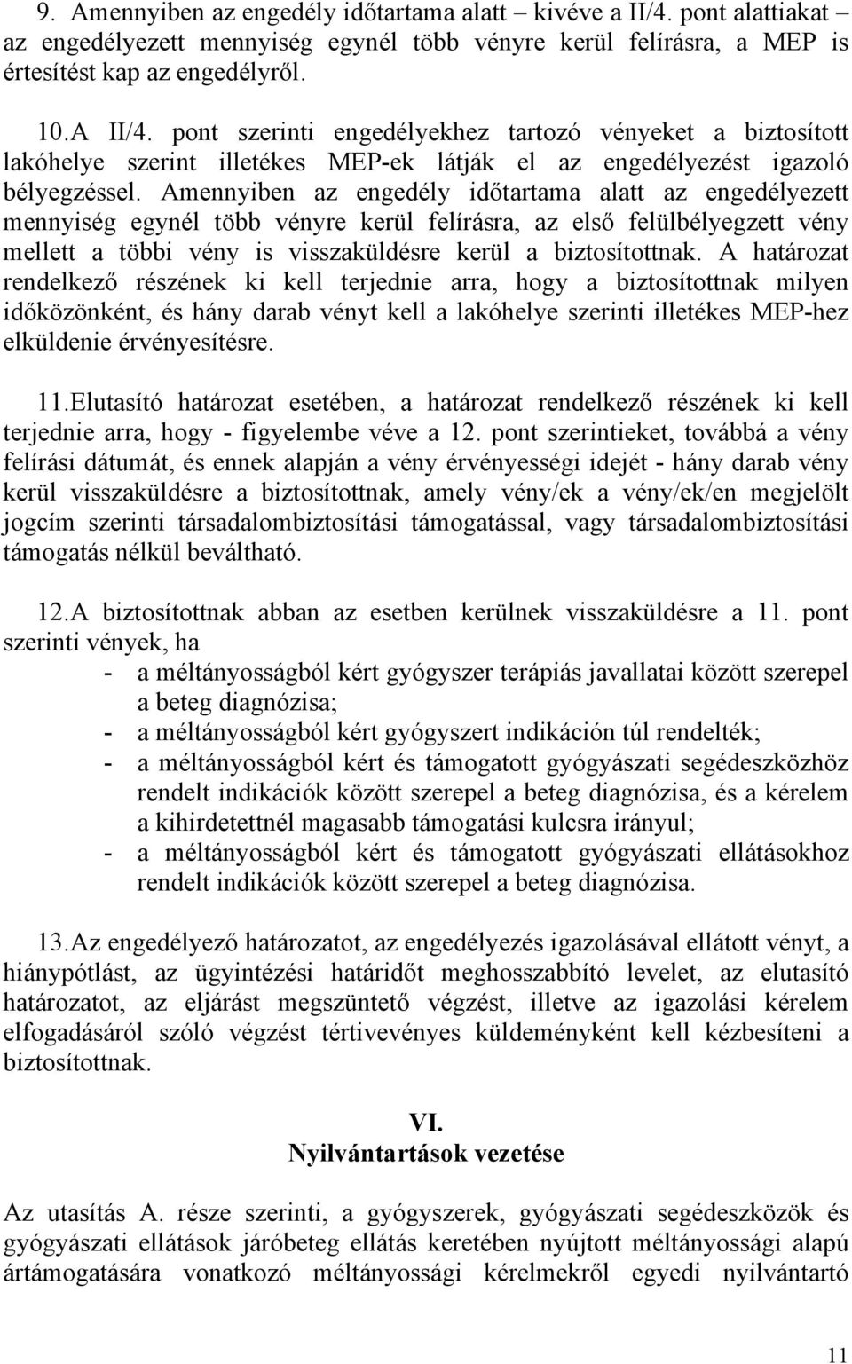 Amennyiben az engedély időtartama alatt az engedélyezett mennyiség egynél több vényre kerül felírásra, az első felülbélyegzett vény mellett a többi vény is visszaküldésre kerül a biztosítottnak.