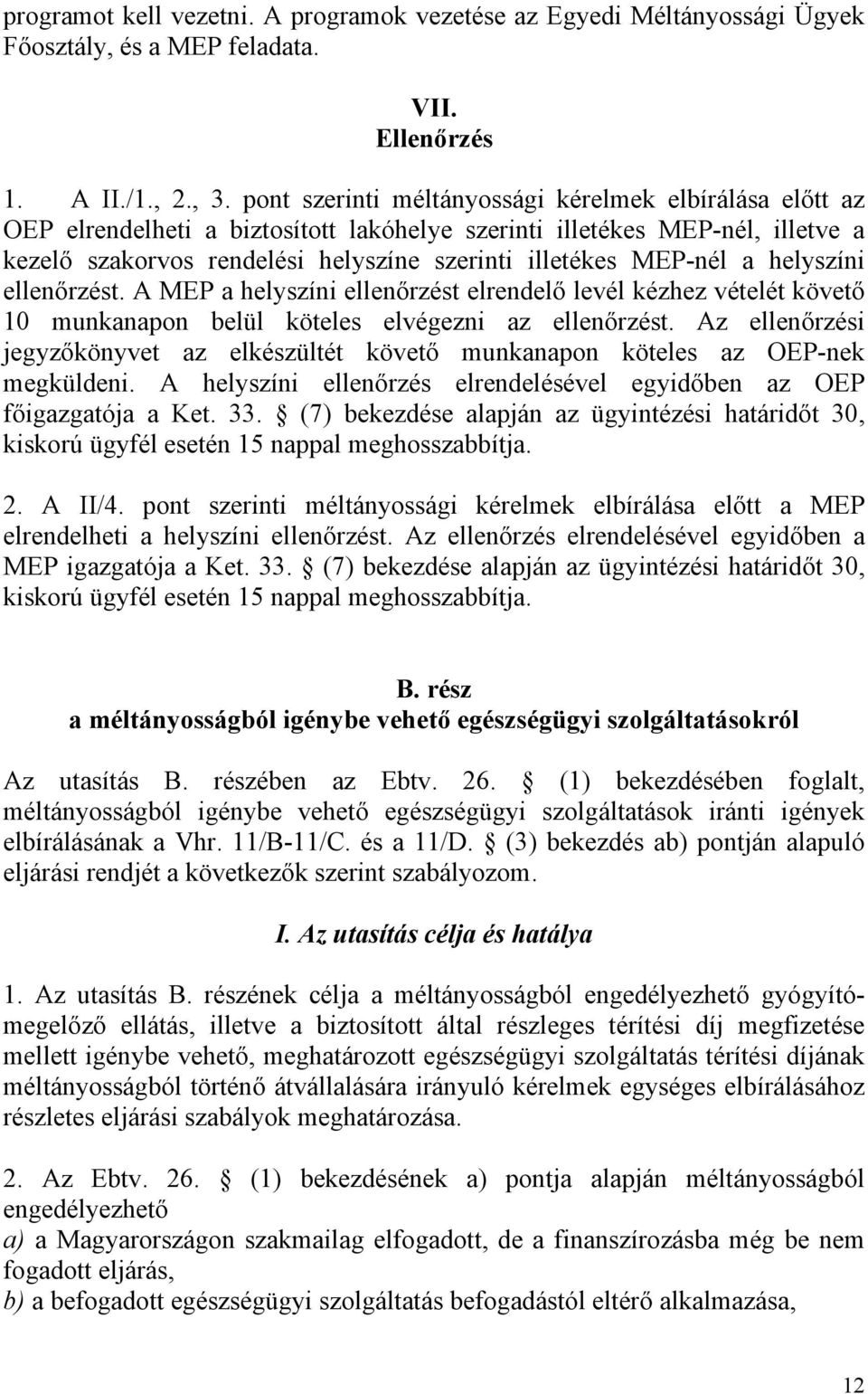 a helyszíni ellenőrzést. A MEP a helyszíni ellenőrzést elrendelő levél kézhez vételét követő 10 munkanapon belül köteles elvégezni az ellenőrzést.