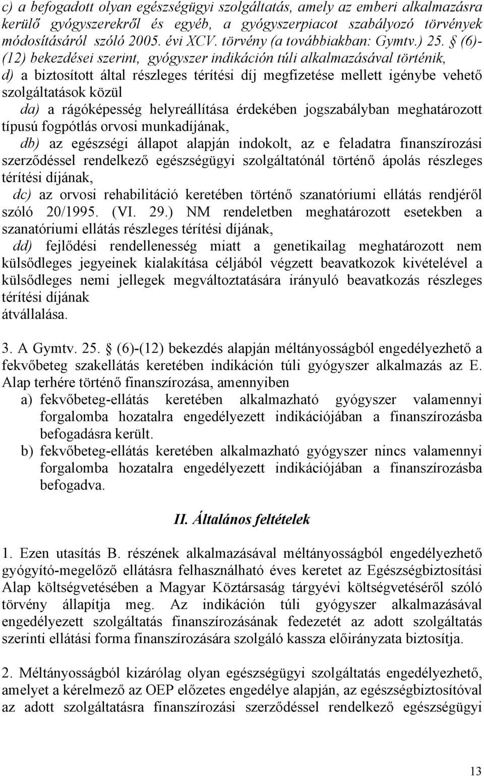 (6)- (12) bekezdései szerint, gyógyszer indikáción túli alkalmazásával történik, d) a biztosított által részleges térítési díj megfizetése mellett igénybe vehető szolgáltatások közül da) a