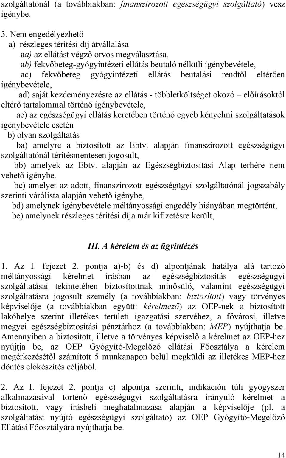 ellátás beutalási rendtől eltérően igénybevétele, ad) saját kezdeményezésre az ellátás - többletköltséget okozó előírásoktól eltérő tartalommal történő igénybevétele, ae) az egészségügyi ellátás